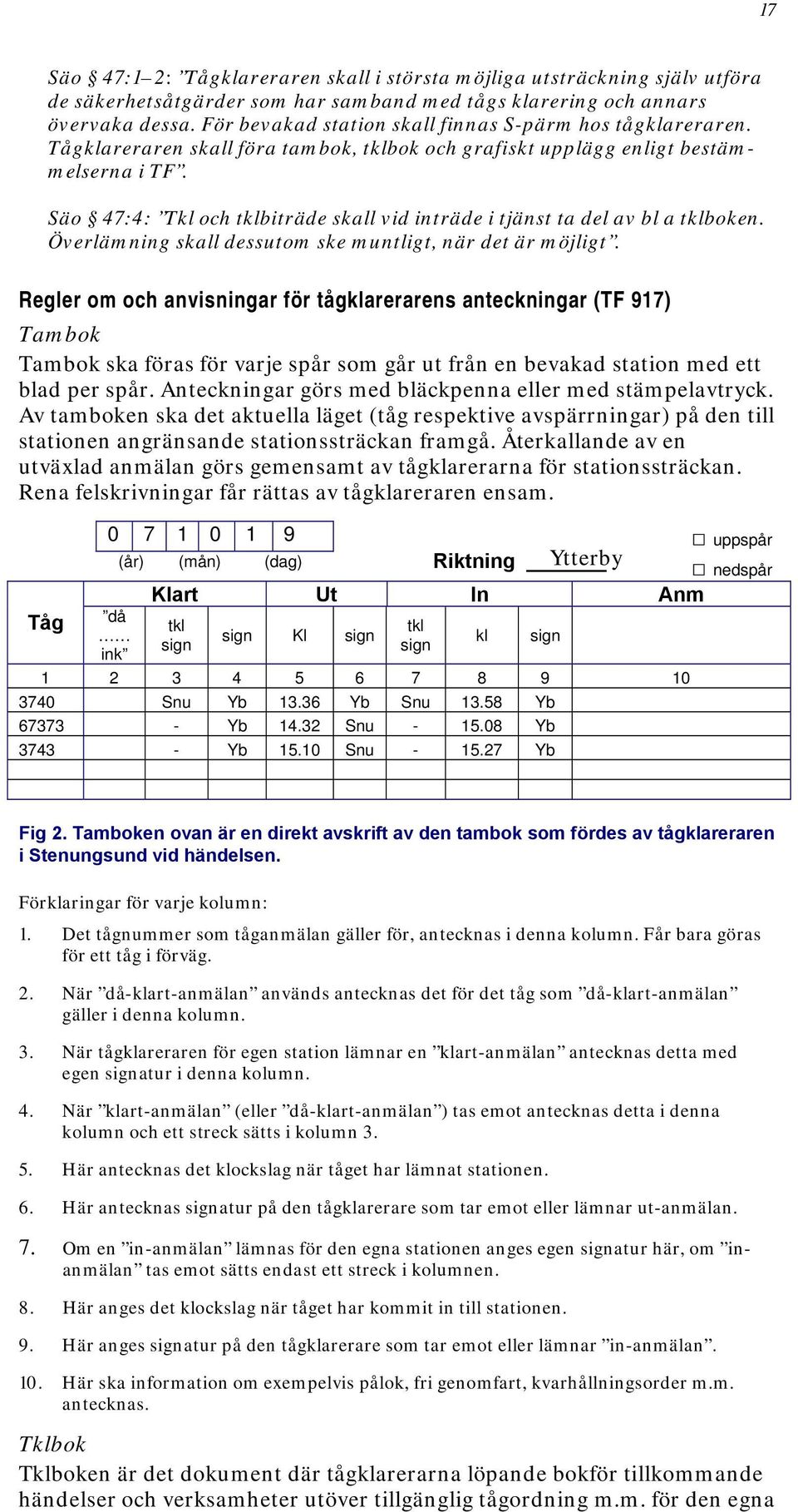 Säo 47:4: Tkl och tklbiträde skall vid inträde i tjänst ta del av bl a tklboken. Överlämning skall dessutom ske muntligt, när det är möjligt.