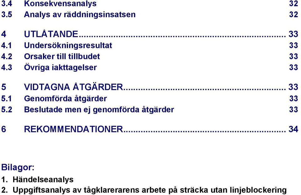 3 Övriga iakttagelser 33 5 VIDTAGNA ÅTGÄRDER... 33 5.1 Genomförda åtgärder 33 5.