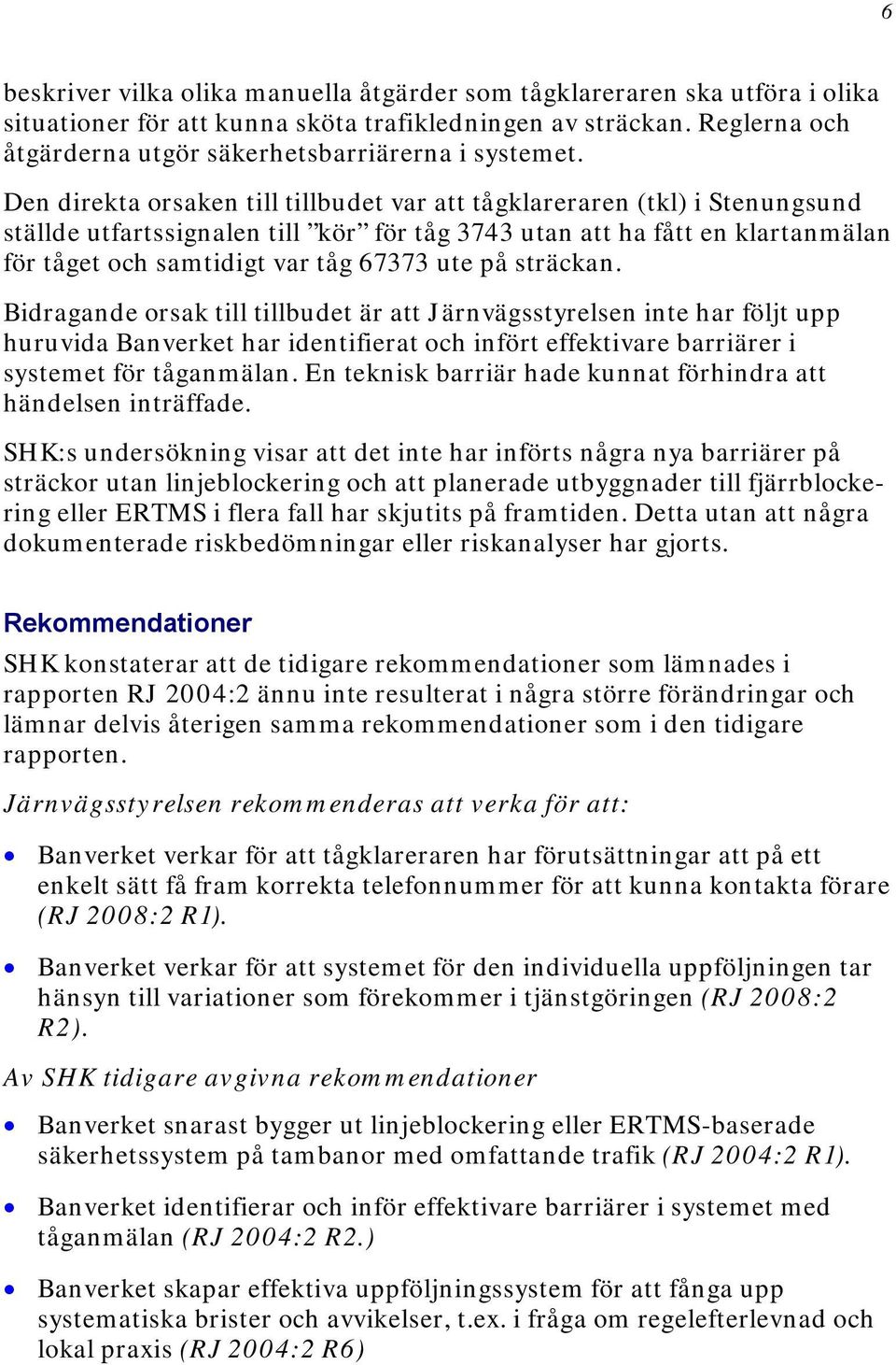 Den direkta orsaken till tillbudet var att tågklareraren (tkl) i Stenungsund ställde utfartssignalen till kör för tåg 3743 utan att ha fått en klartanmälan för tåget och samtidigt var tåg 67373 ute