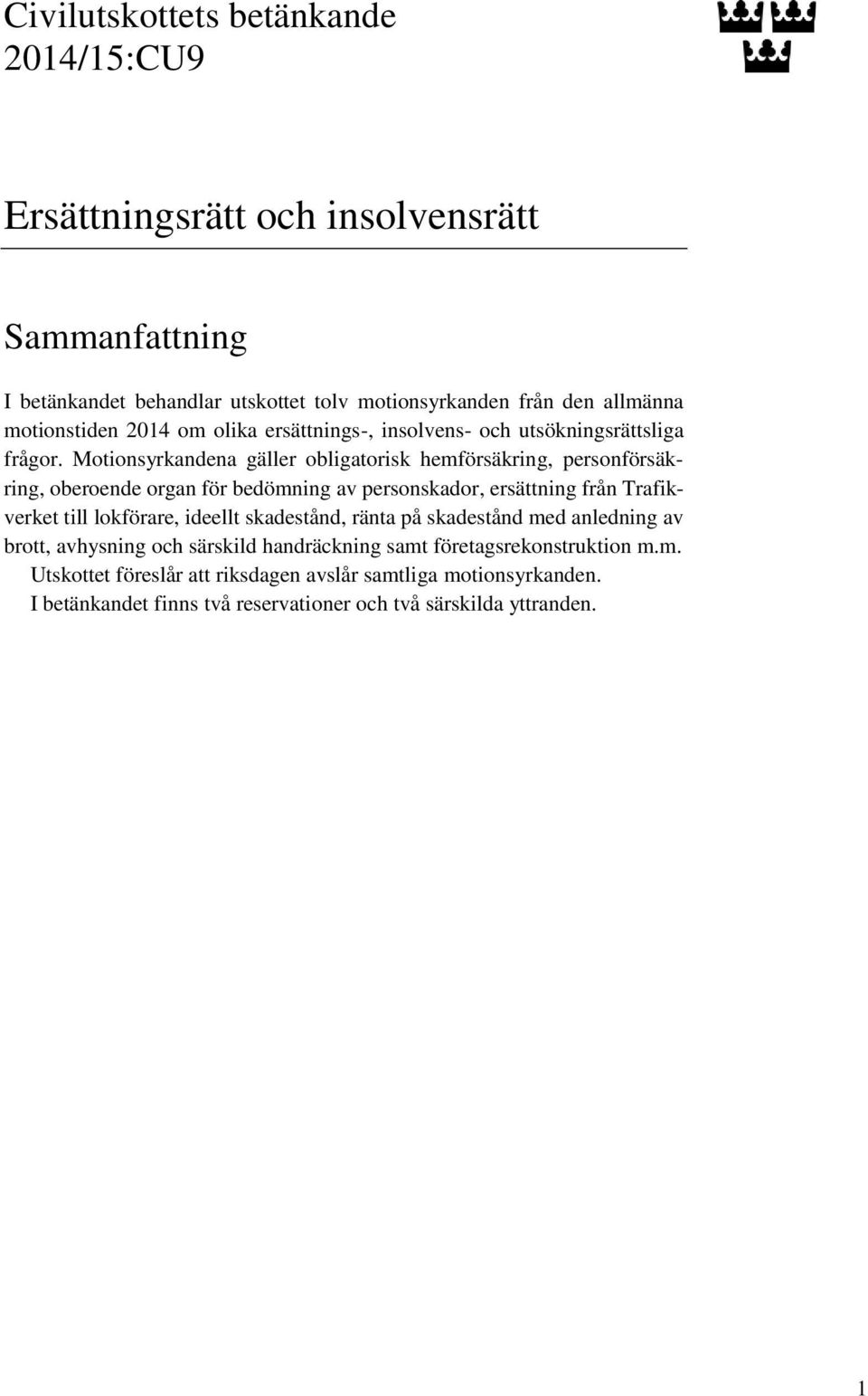 Motionsyrkandena gäller obligatorisk hemförsäkring, personförsäkring, oberoende organ för bedömning av personskador, ersättning från Trafikverket till lokförare,