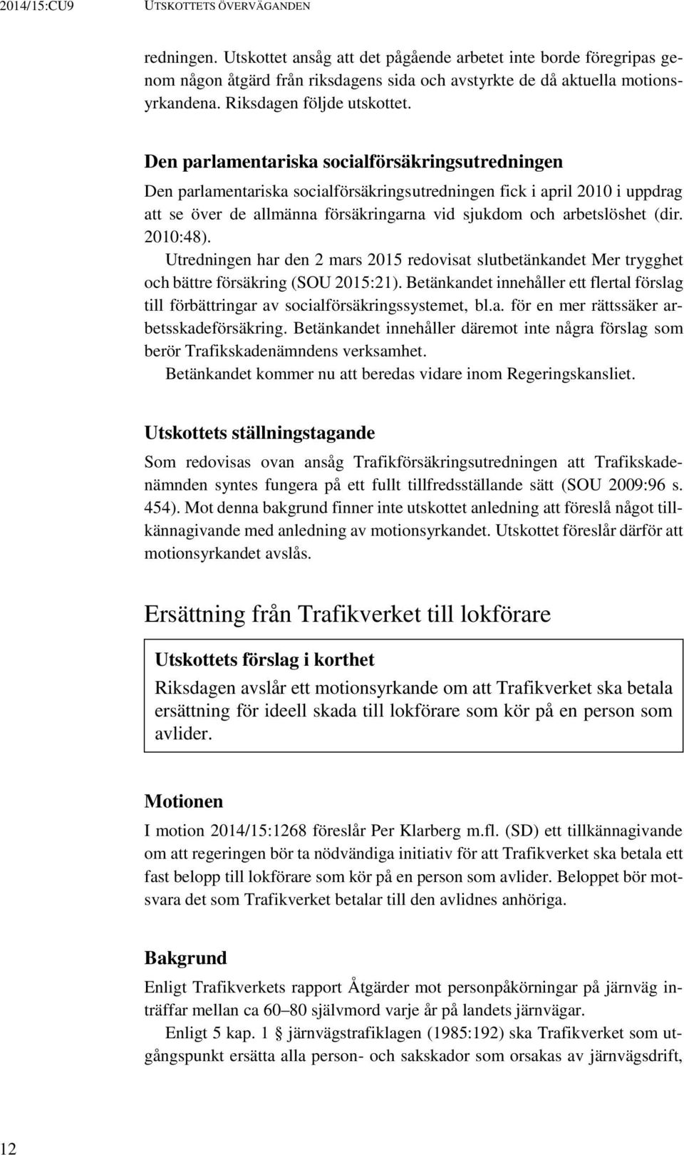 Den parlamentariska socialförsäkringsutredningen Den parlamentariska socialförsäkringsutredningen fick i april 2010 i uppdrag att se över de allmänna försäkringarna vid sjukdom och arbetslöshet (dir.