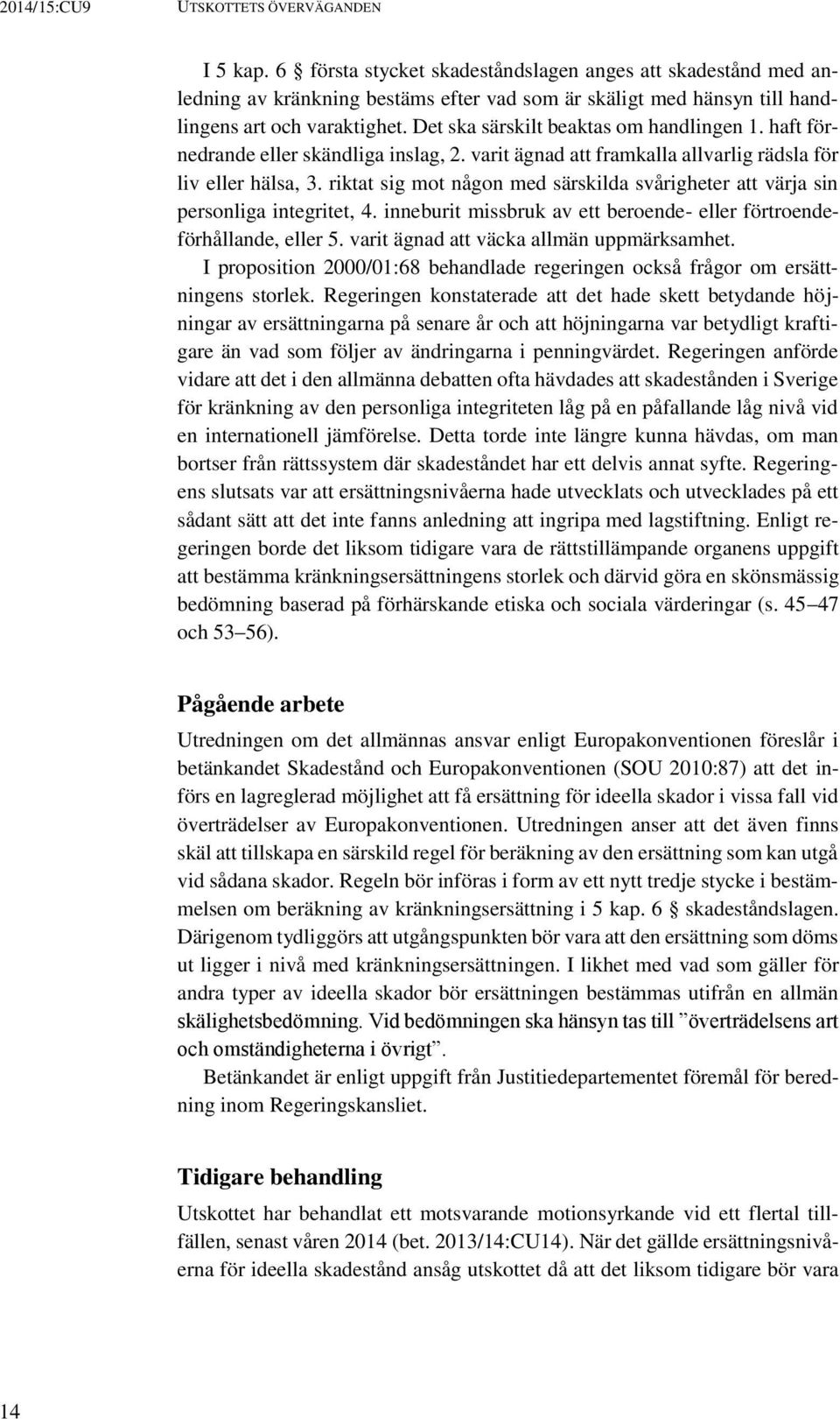riktat sig mot någon med särskilda svårigheter att värja sin personliga integritet, 4. inneburit missbruk av ett beroende- eller förtroendeförhållande, eller 5.