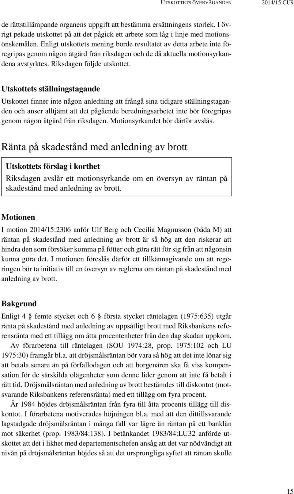 Enligt utskottets mening borde resultatet av detta arbete inte föregripas genom någon åtgärd från riksdagen och de då aktuella motionsyrkandena avstyrktes. Riksdagen följde utskottet.