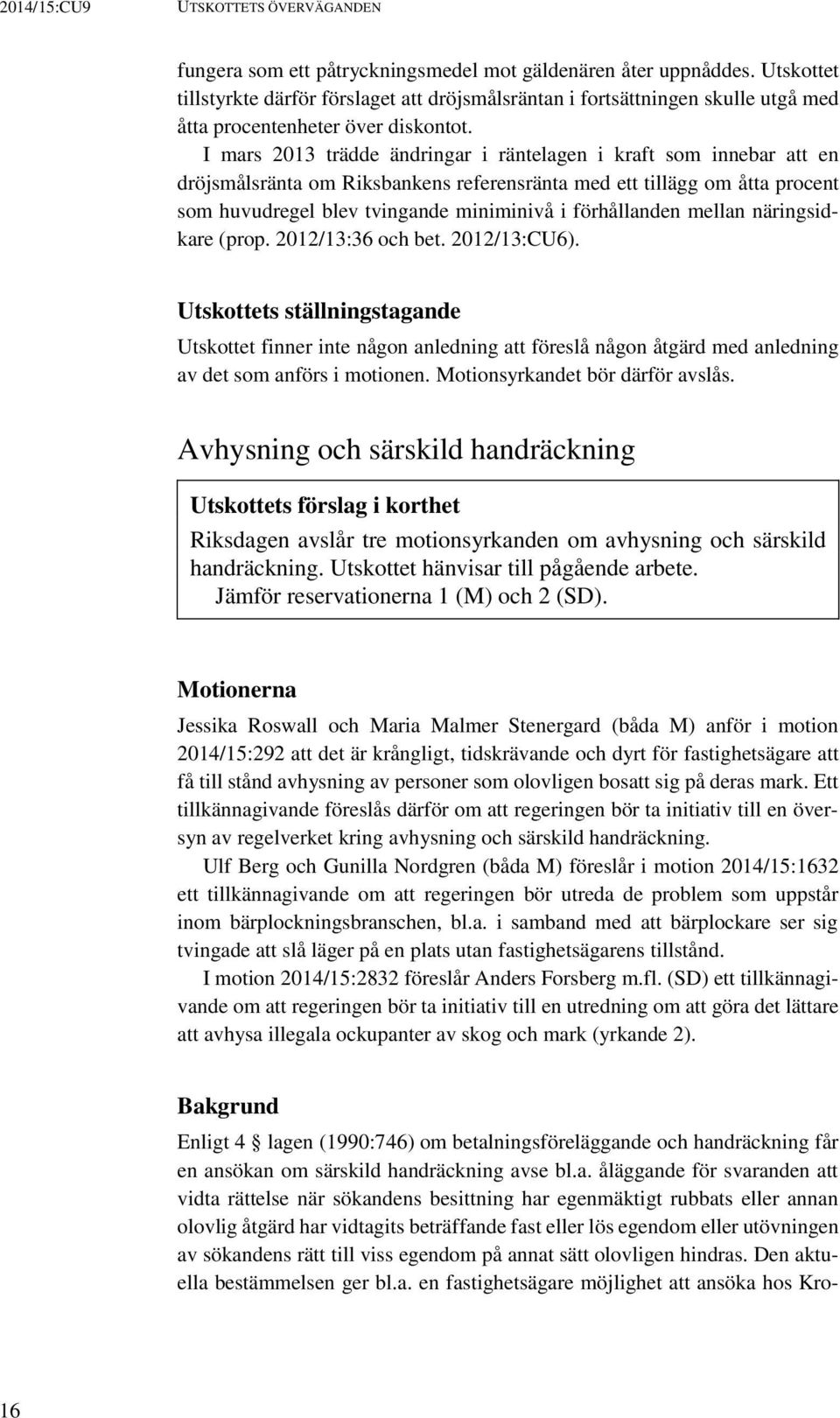 I mars 2013 trädde ändringar i räntelagen i kraft som innebar att en dröjsmålsränta om Riksbankens referensränta med ett tillägg om åtta procent som huvudregel blev tvingande miniminivå i