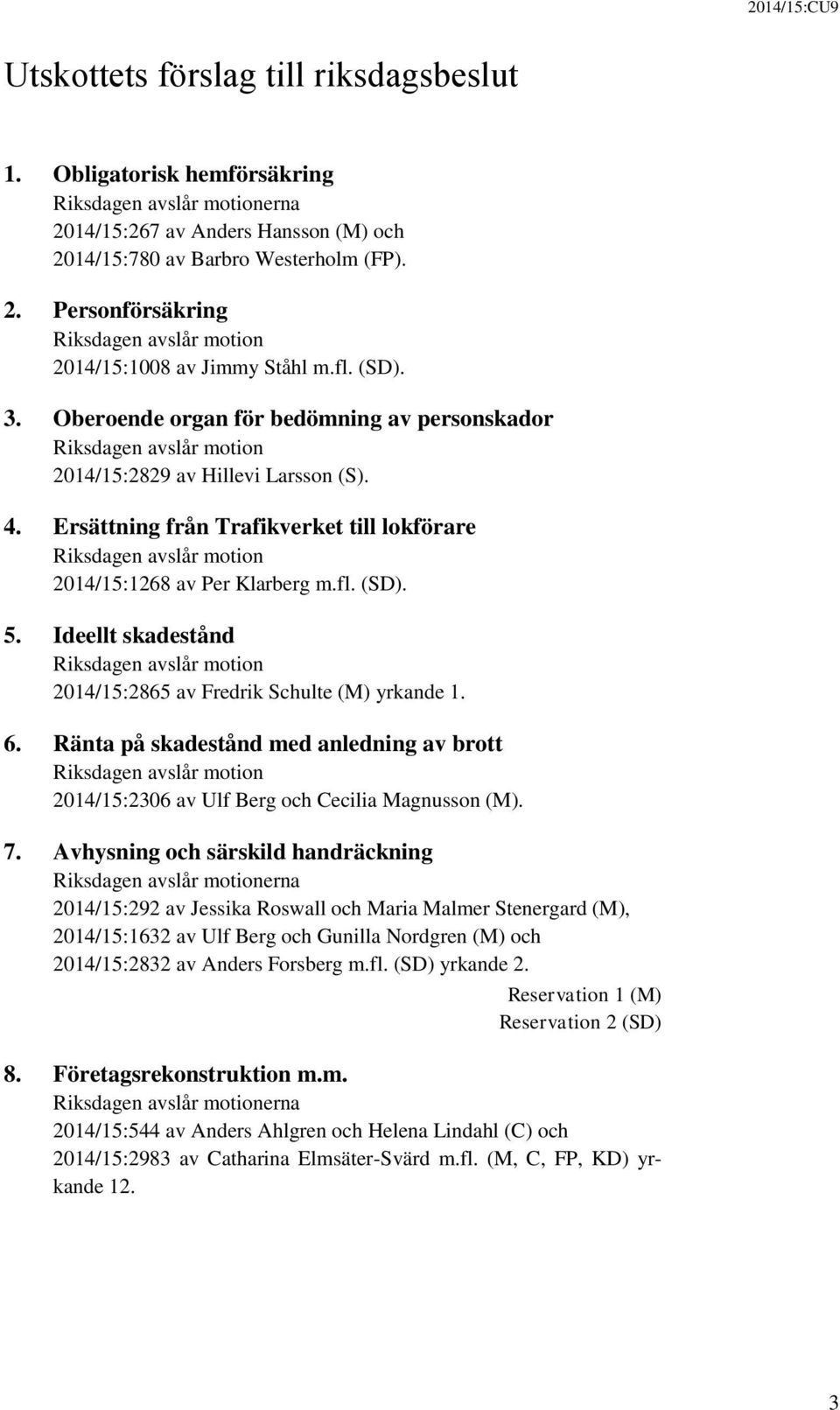 Ersättning från Trafikverket till lokförare Riksdagen avslår motion 2014/15:1268 av Per Klarberg m.fl. (SD). 5.