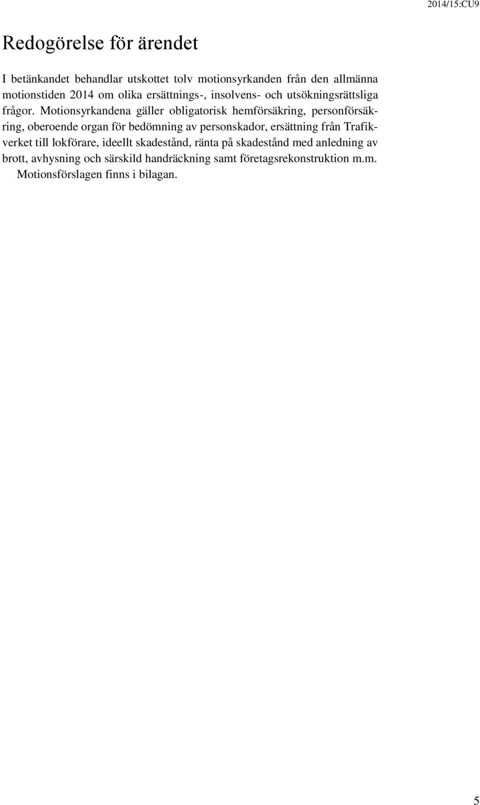 Motionsyrkandena gäller obligatorisk hemförsäkring, personförsäkring, oberoende organ för bedömning av personskador, ersättning