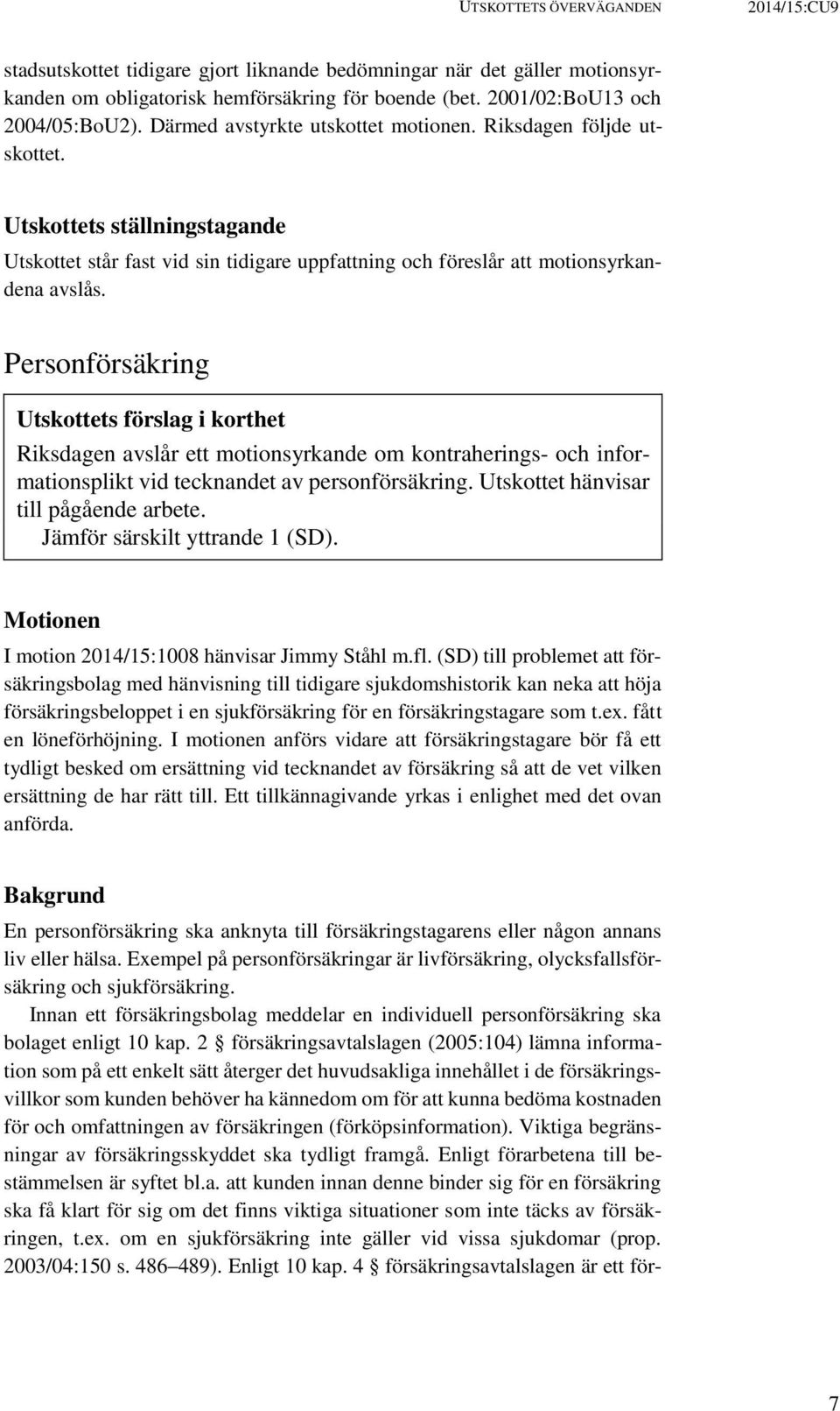 Personförsäkring Utskottets förslag i korthet Riksdagen avslår ett motionsyrkande om kontraherings- och informationsplikt vid tecknandet av personförsäkring. Utskottet hänvisar till pågående arbete.