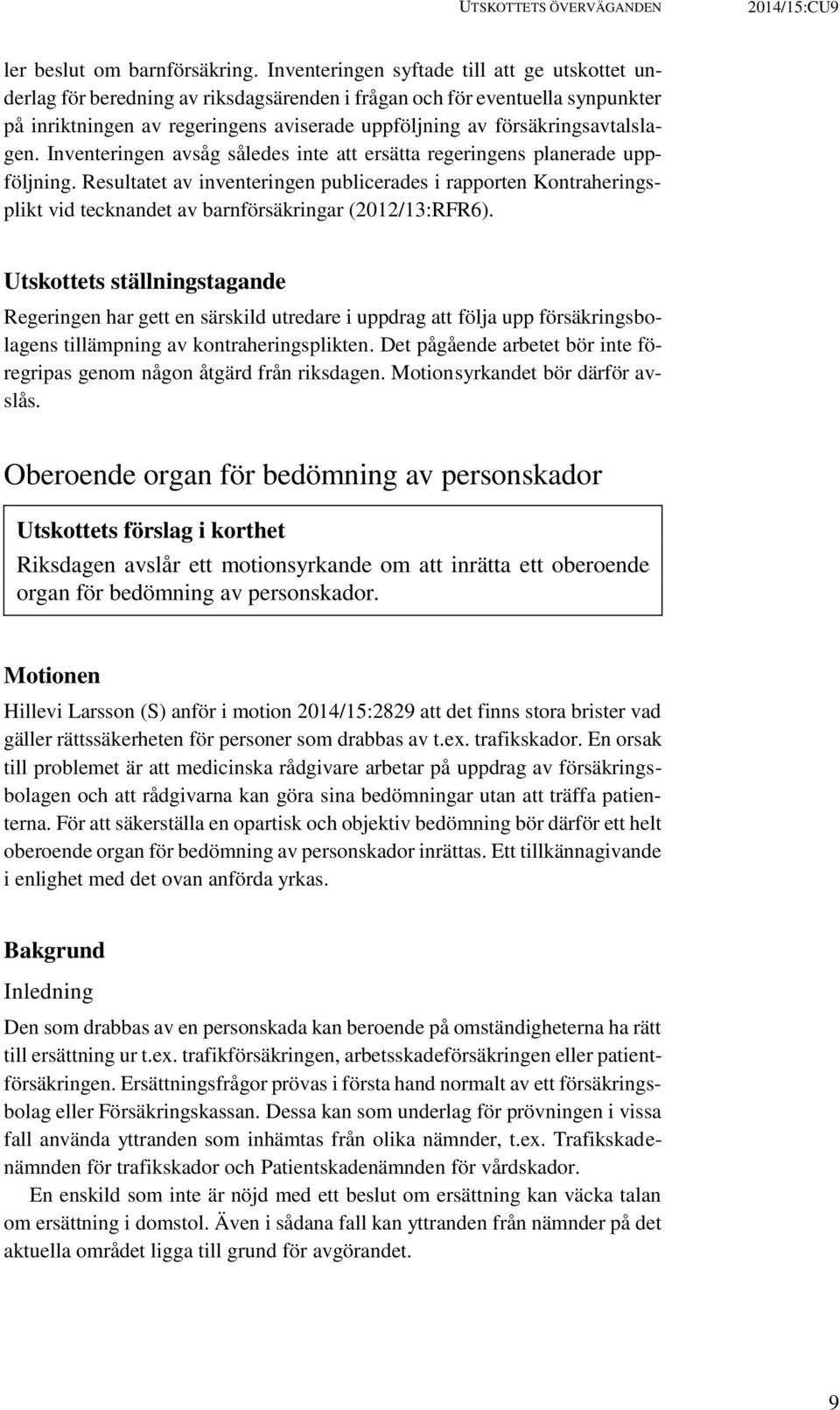 försäkringsavtalslagen. Inventeringen avsåg således inte att ersätta regeringens planerade uppföljning.