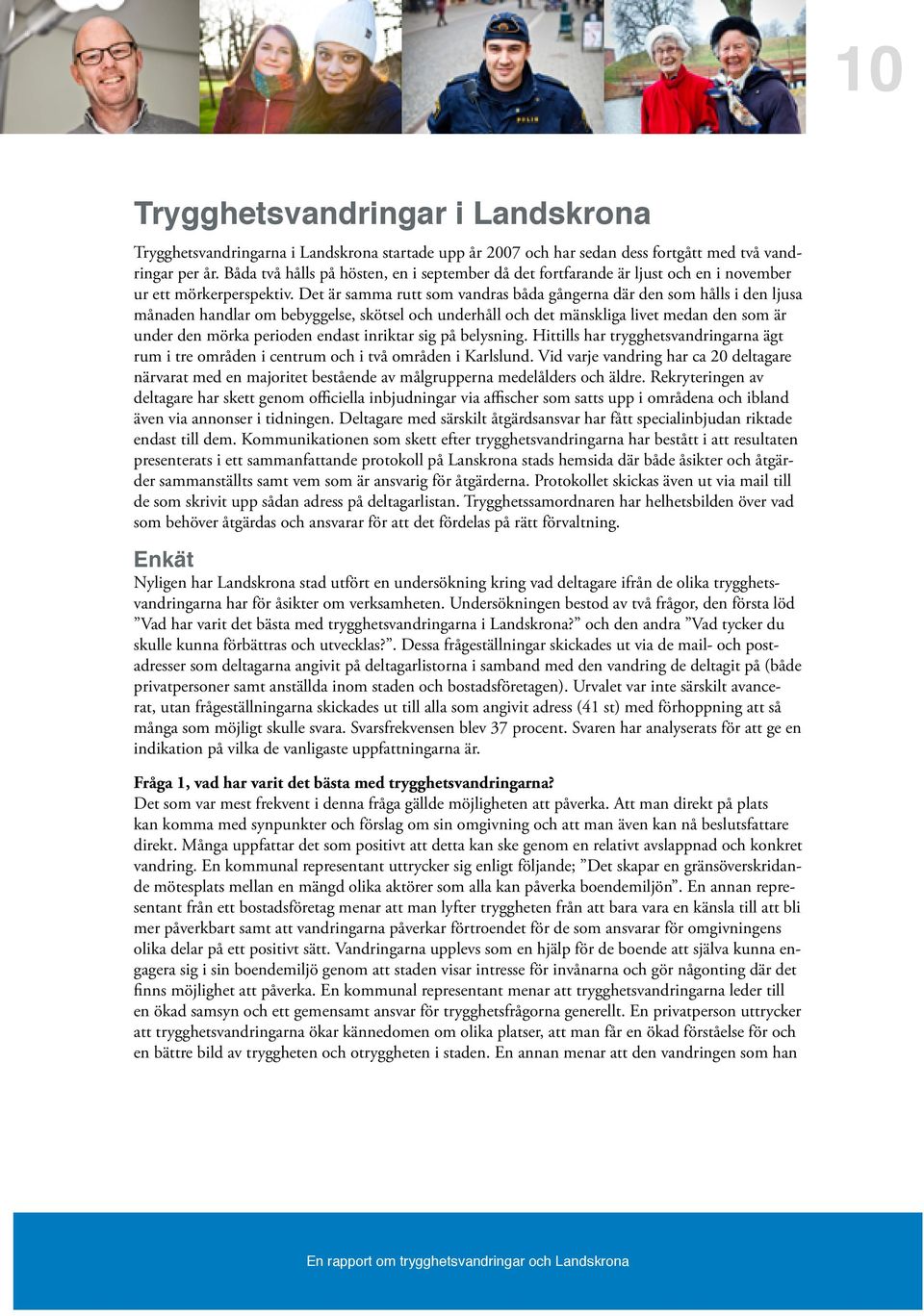 Det är samma rutt som vandras båda gångerna där den som hålls i den ljusa månaden handlar om bebyggelse, skötsel och underhåll och det mänskliga livet medan den som är under den mörka perioden endast