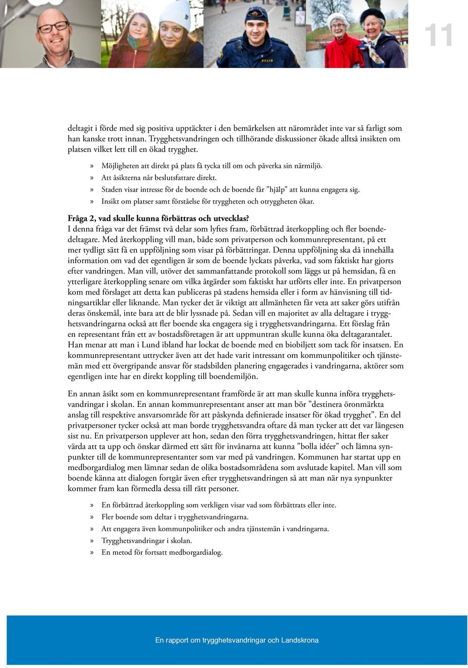 Att åsikterna når beslutsfattare direkt. Staden visar intresse för de boende och de boende får hjälp att kunna engagera sig. Insikt om platser samt förståelse för tryggheten och otryggheten ökar.