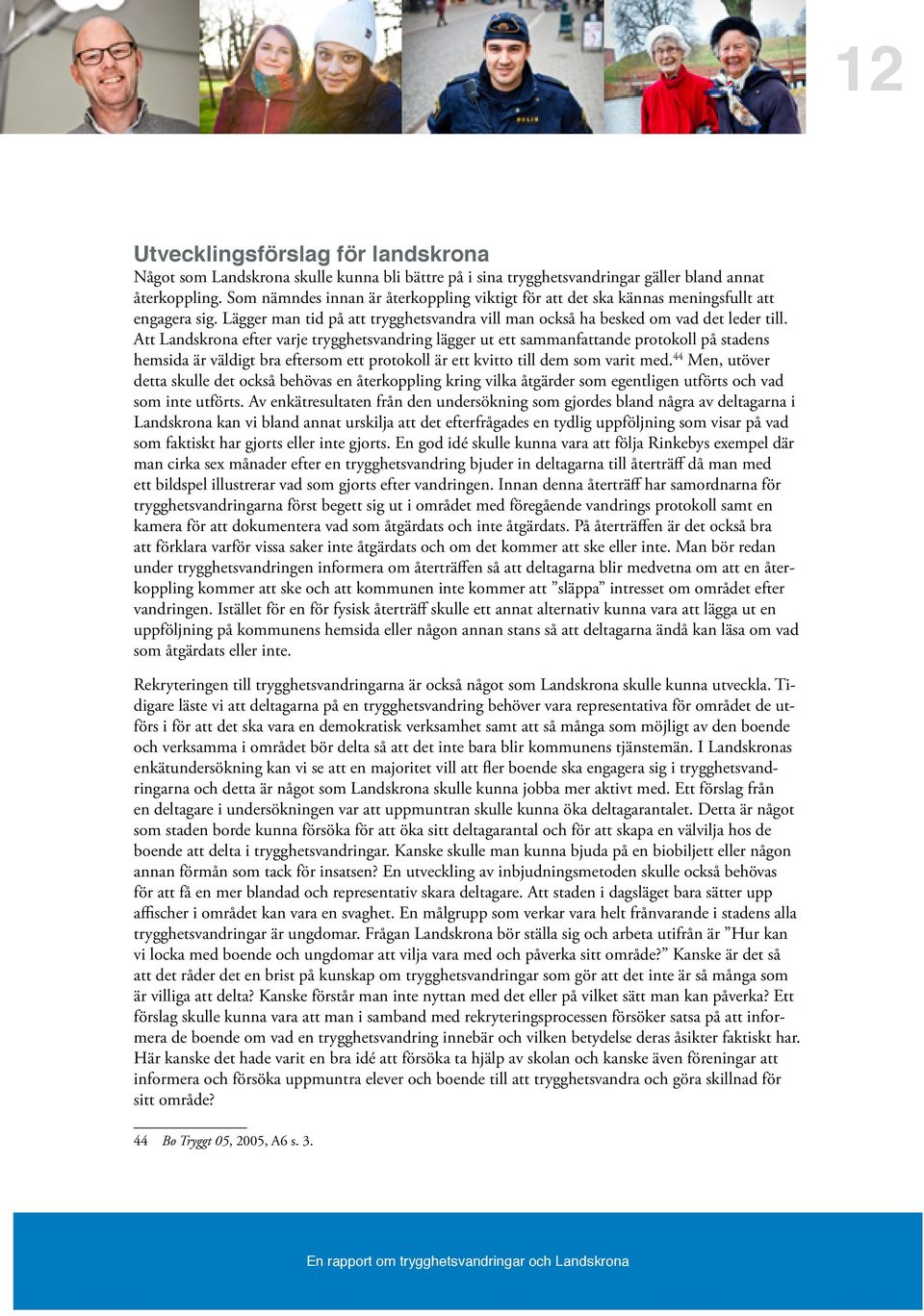 Att Landskrona efter varje trygghetsvandring lägger ut ett sammanfattande protokoll på stadens hemsida är väldigt bra eftersom ett protokoll är ett kvitto till dem som varit med.