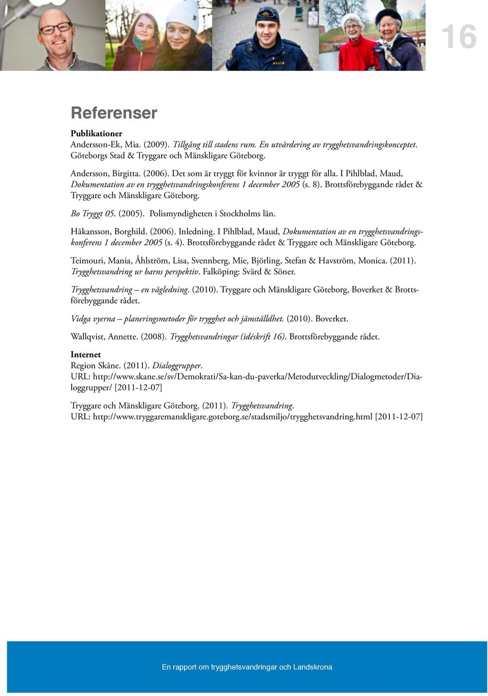 Brottsförebyggande rådet & Tryggare och Mänskligare Göteborg. Bo Tryggt 05. (2005). Polismyndigheten i Stockholms län. Håkansson, Borghild. (2006). Inledning.