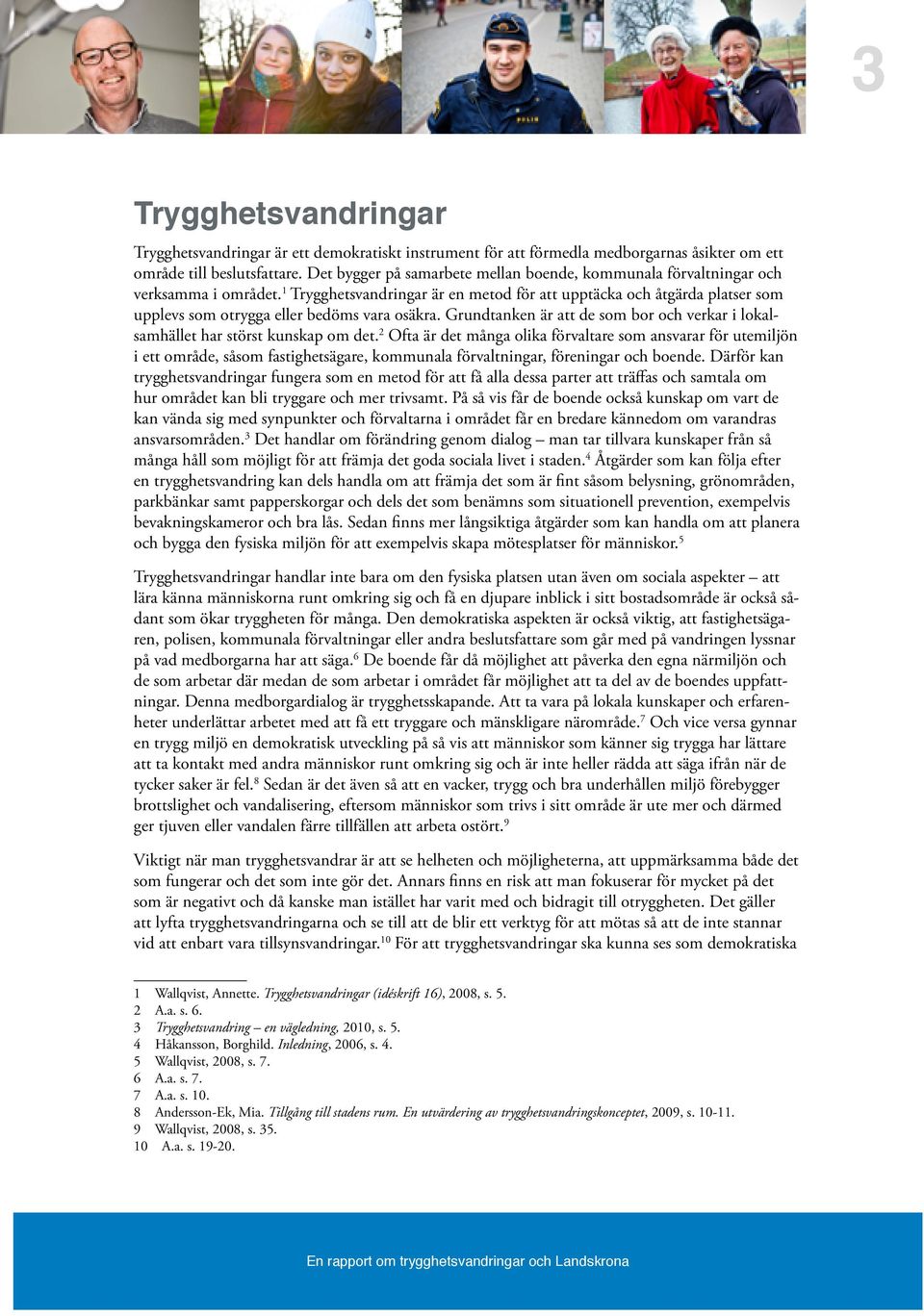 1 Trygghetsvandringar är en metod för att upptäcka och åtgärda platser som upplevs som otrygga eller bedöms vara osäkra.