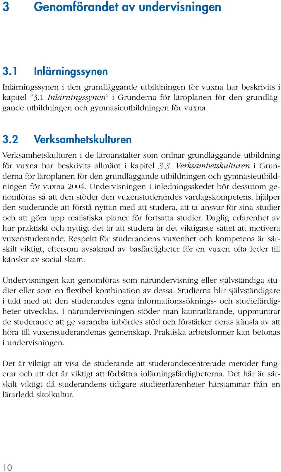 2 Verksamhetskulturen Verksamhetskulturen i de läroanstalter som ordnar grundläggande utbildning för vuxna har beskrivits allmänt i kapitel 3.