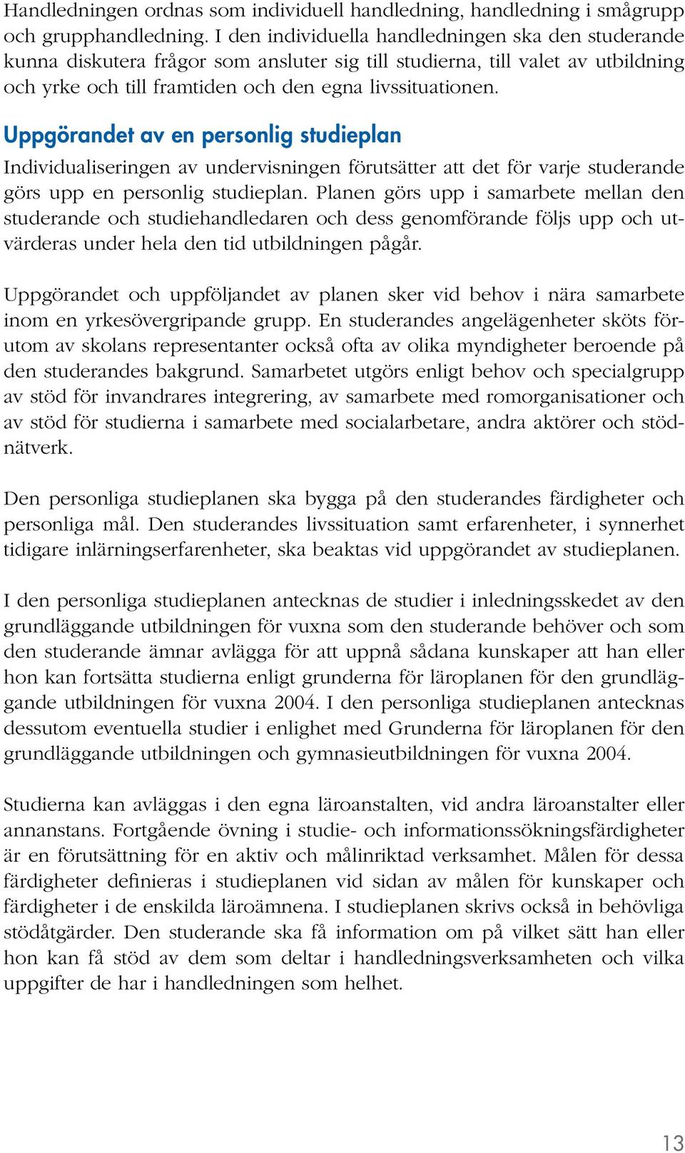 Uppgörandet av en personlig studieplan Individualiseringen av undervisningen förutsätter att det för varje studerande görs upp en personlig studieplan.