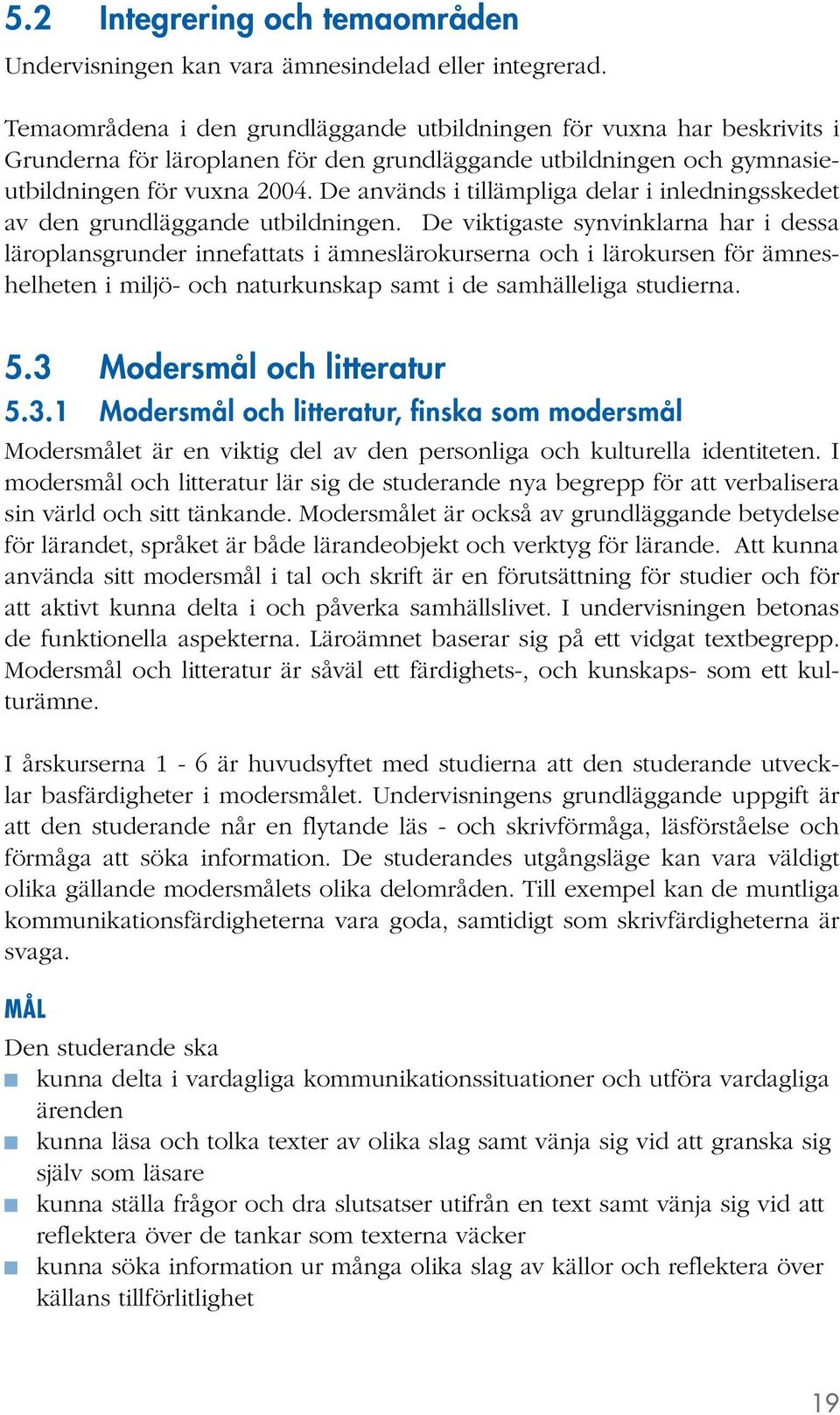 De används i tillämpliga delar i inledningsskedet av den grundläggande utbildningen.