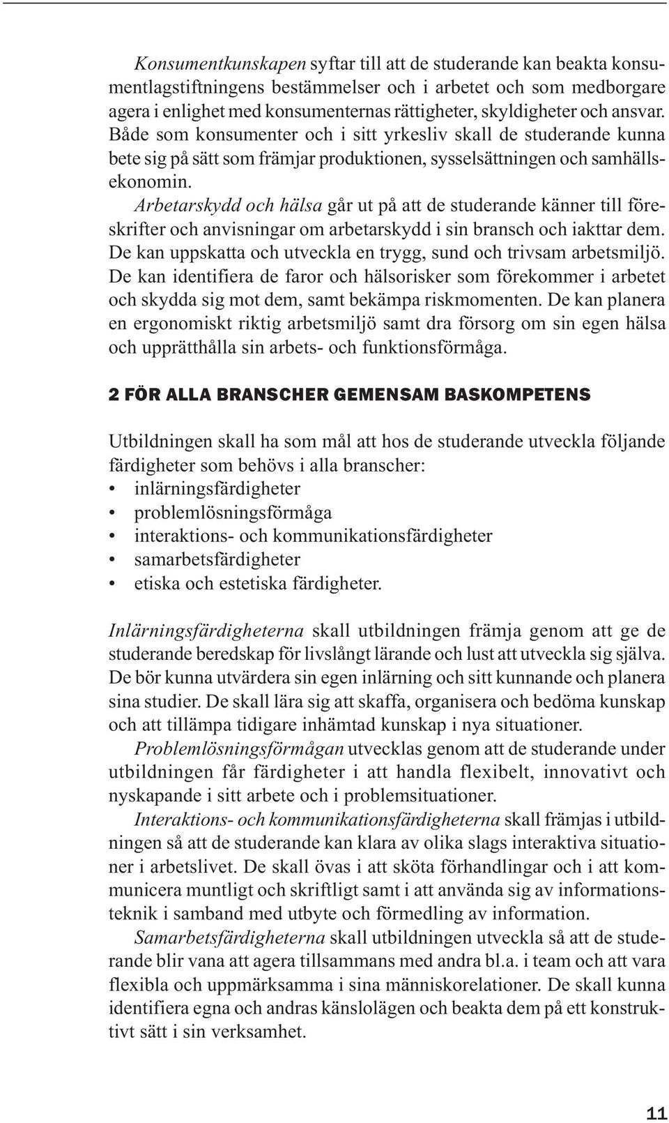 Arbetarskydd och hälsa går ut på att de studerande känner till föreskrifter och anvisningar om arbetarskydd i sin bransch och iakttar dem.