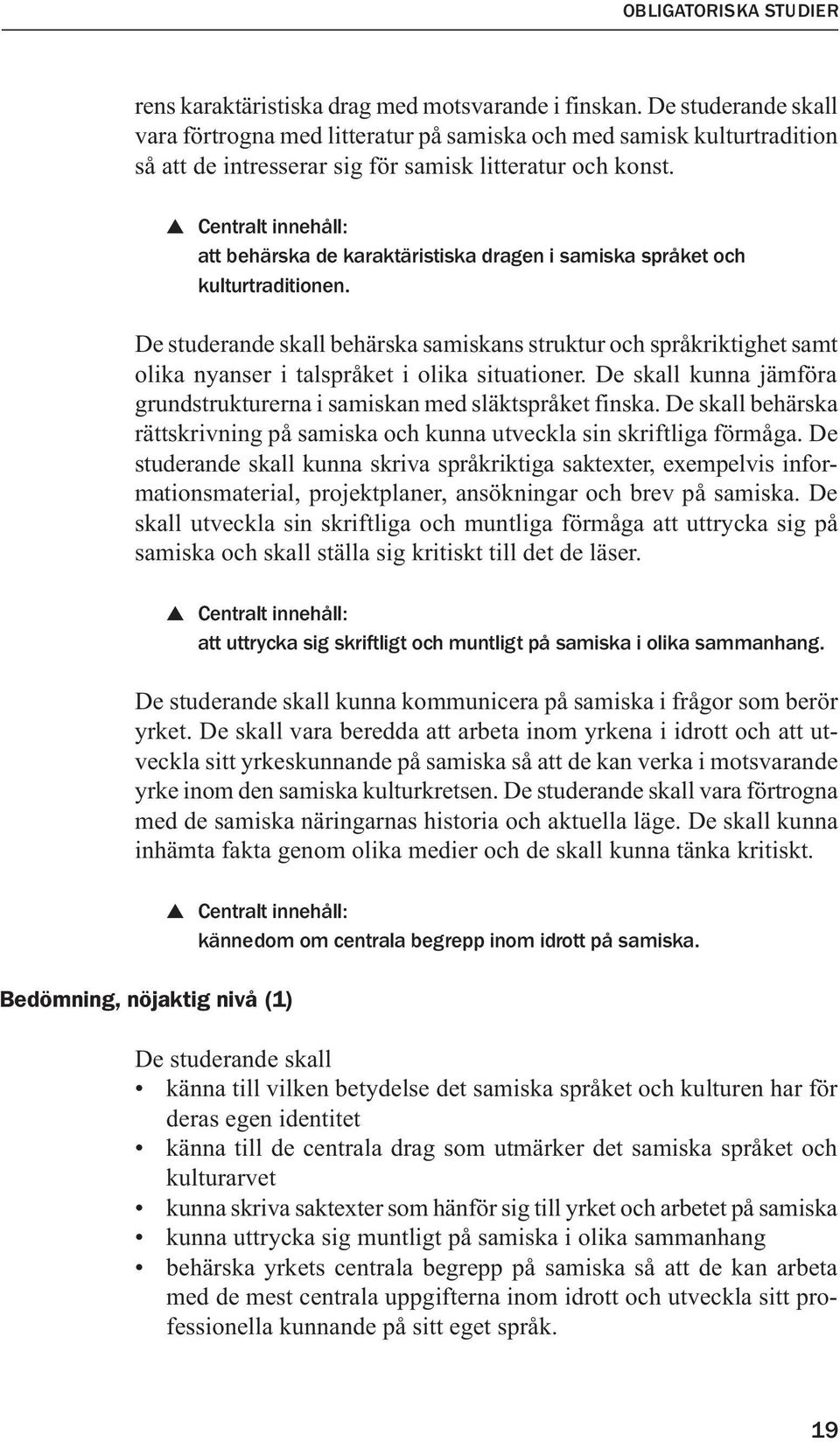 att behärska de karaktäristiska dragen i samiska språket och kulturtraditionen. De studerande skall behärska samiskans struktur och språkriktighet samt olika nyanser i talspråket i olika situationer.