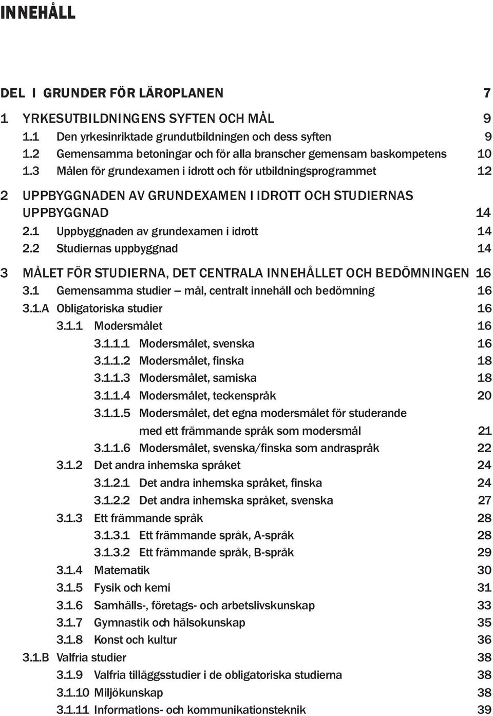 3 Målen för grundexamen i idrott och för utbildningsprogrammet 12 2 UPPBYGGNADEN AV GRUNDEXAMEN I IDROTT OCH STUDIERNAS UPPBYGGNAD 14 2.1 Uppbyggnaden av grundexamen i idrott 14 2.