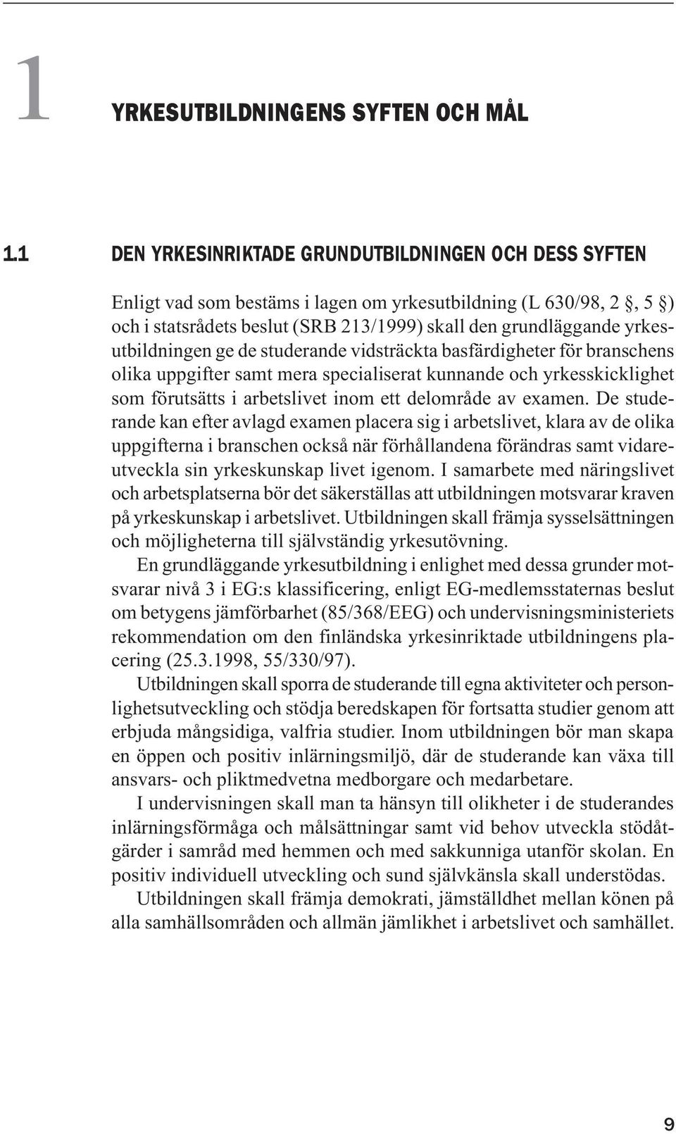 yrkesutbildningen ge de studerande vidsträckta basfärdigheter för branschens olika uppgifter samt mera specialiserat kunnande och yrkesskicklighet som förutsätts i arbetslivet inom ett delområde av