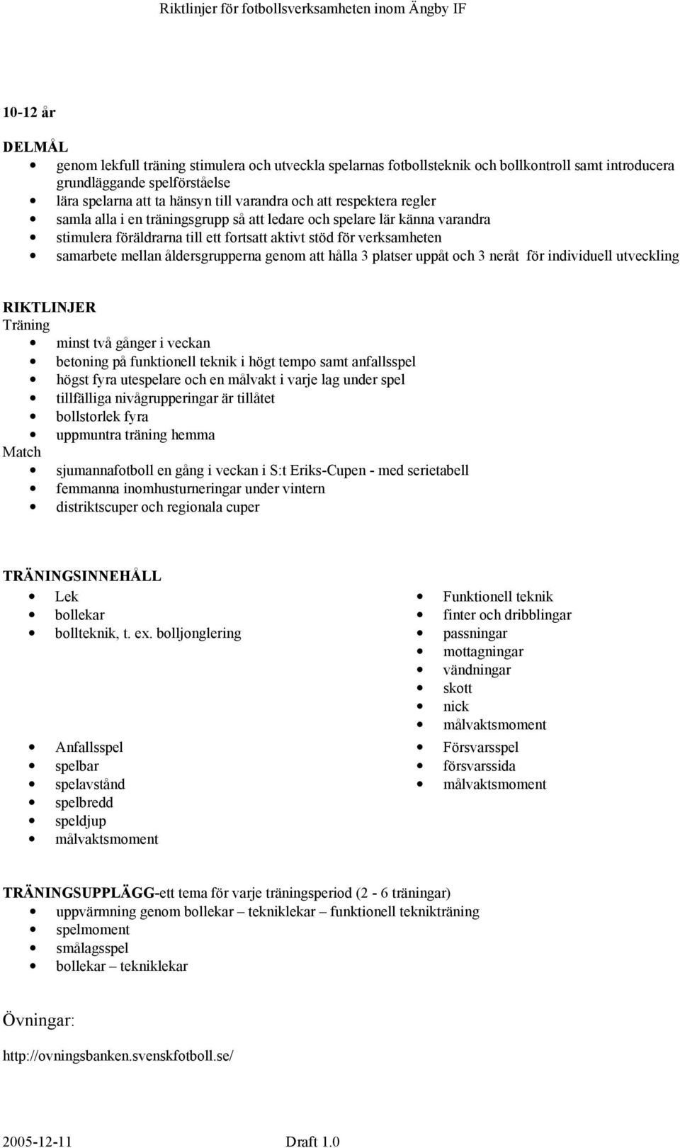 betoning på funktionell teknik i högt tempo samt anfallsspel högst fyra utespelare och en målvakt i varje lag under spel tillfälliga nivågrupperingar är tillåtet bollstorlek fyra sjumannafotboll en