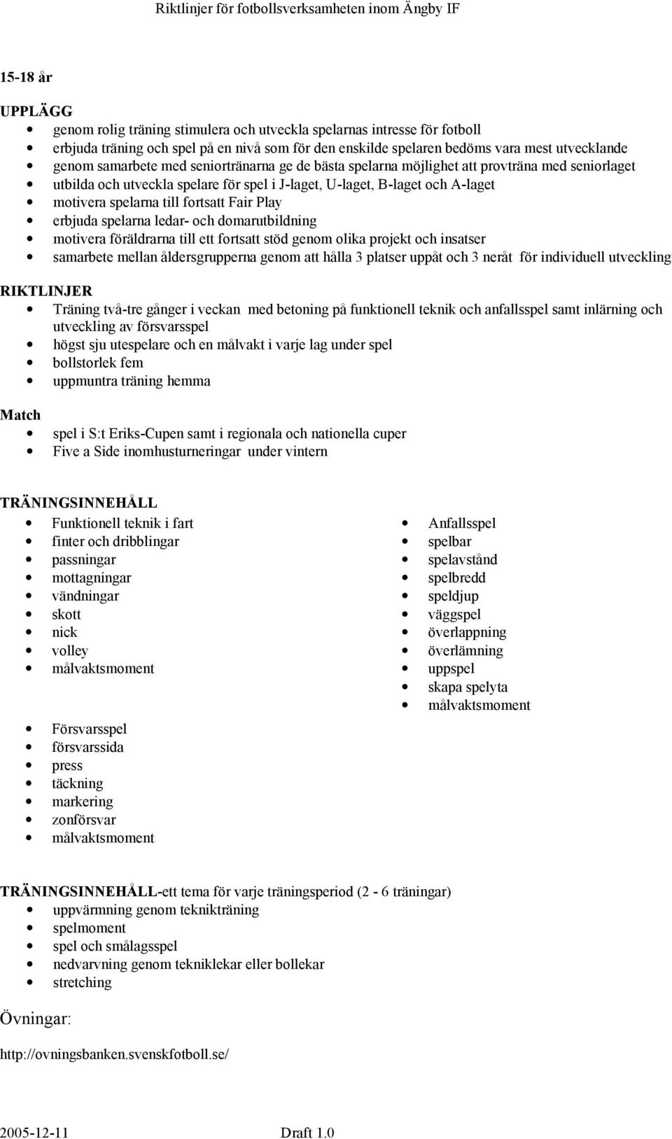 Fair Play erbjuda spelarna ledar- och domarutbildning motivera föräldrarna till ett fortsatt stöd genom olika projekt och insatser Träning två-tre gånger i veckan med betoning på funktionell teknik