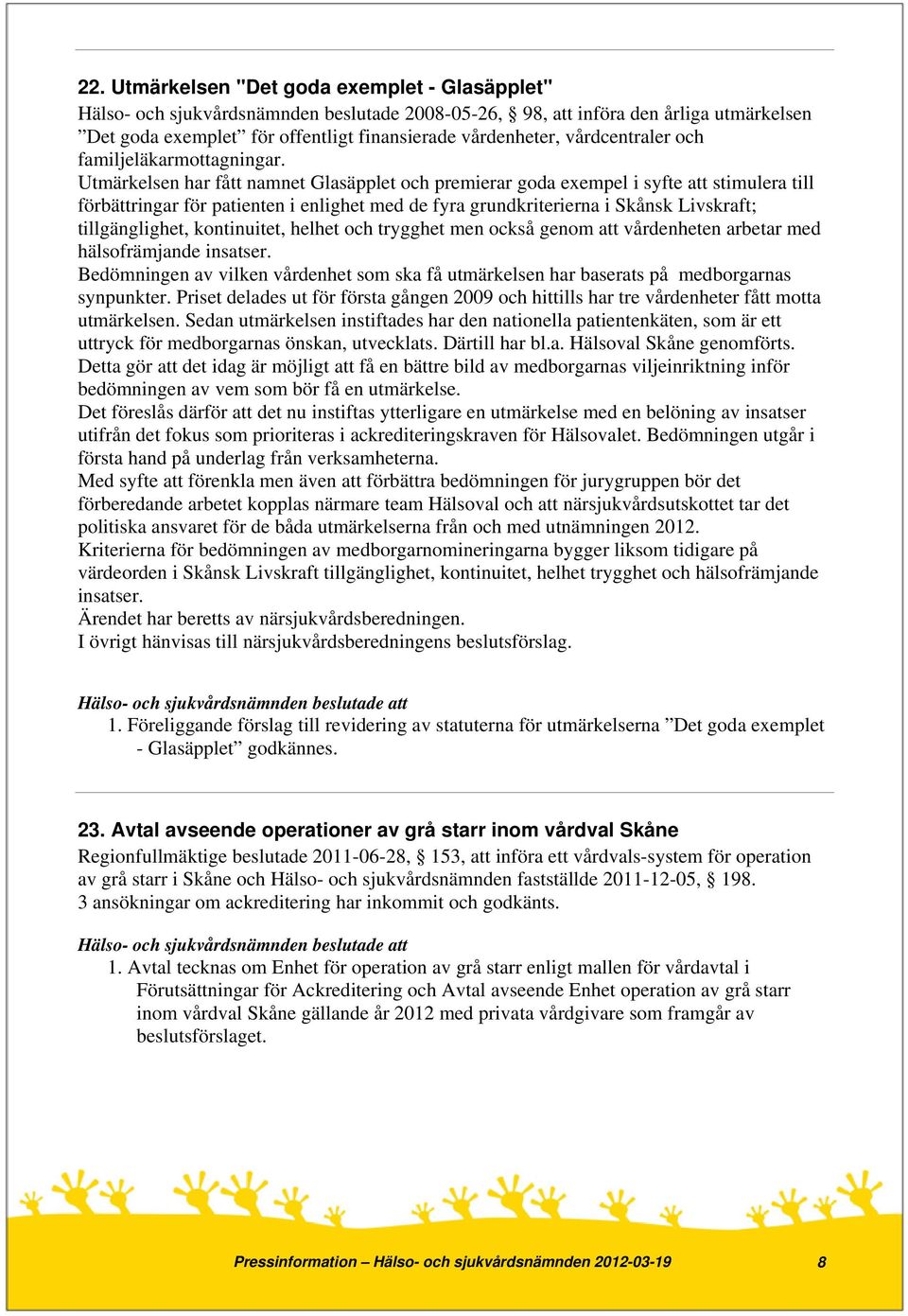 Utmärkelsen har fått namnet Glasäpplet och premierar goda exempel i syfte att stimulera till förbättringar för patienten i enlighet med de fyra grundkriterierna i Skånsk Livskraft; tillgänglighet,