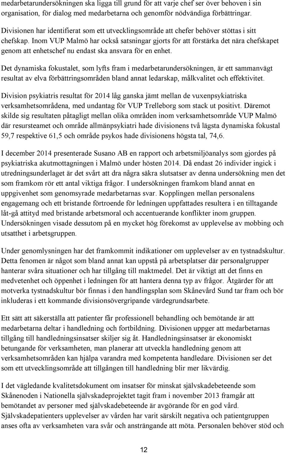 Inom VUP Malmö har också satsningar gjorts för att förstärka det nära chefskapet genom att enhetschef nu endast ska ansvara för en enhet.