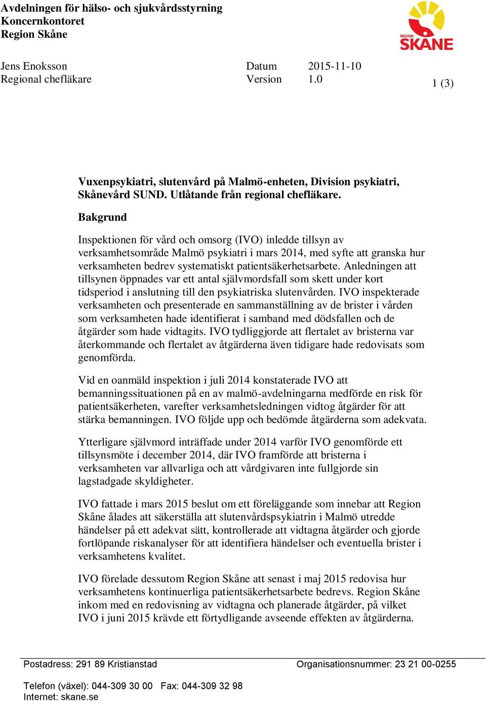 Bakgrund Inspektionen för vård och omsorg (IVO) inledde tillsyn av verksamhetsområde Malmö psykiatri i mars 2014, med syfte att granska hur verksamheten bedrev systematiskt patientsäkerhetsarbete.