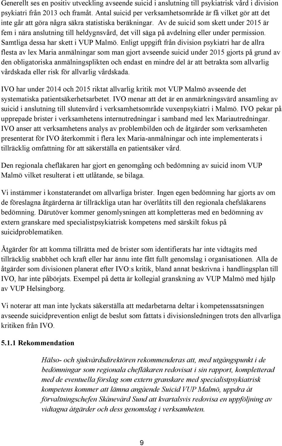 Av de suicid som skett under 2015 är fem i nära anslutning till heldygnsvård, det vill säga på avdelning eller under permission. Samtliga dessa har skett i VUP Malmö.