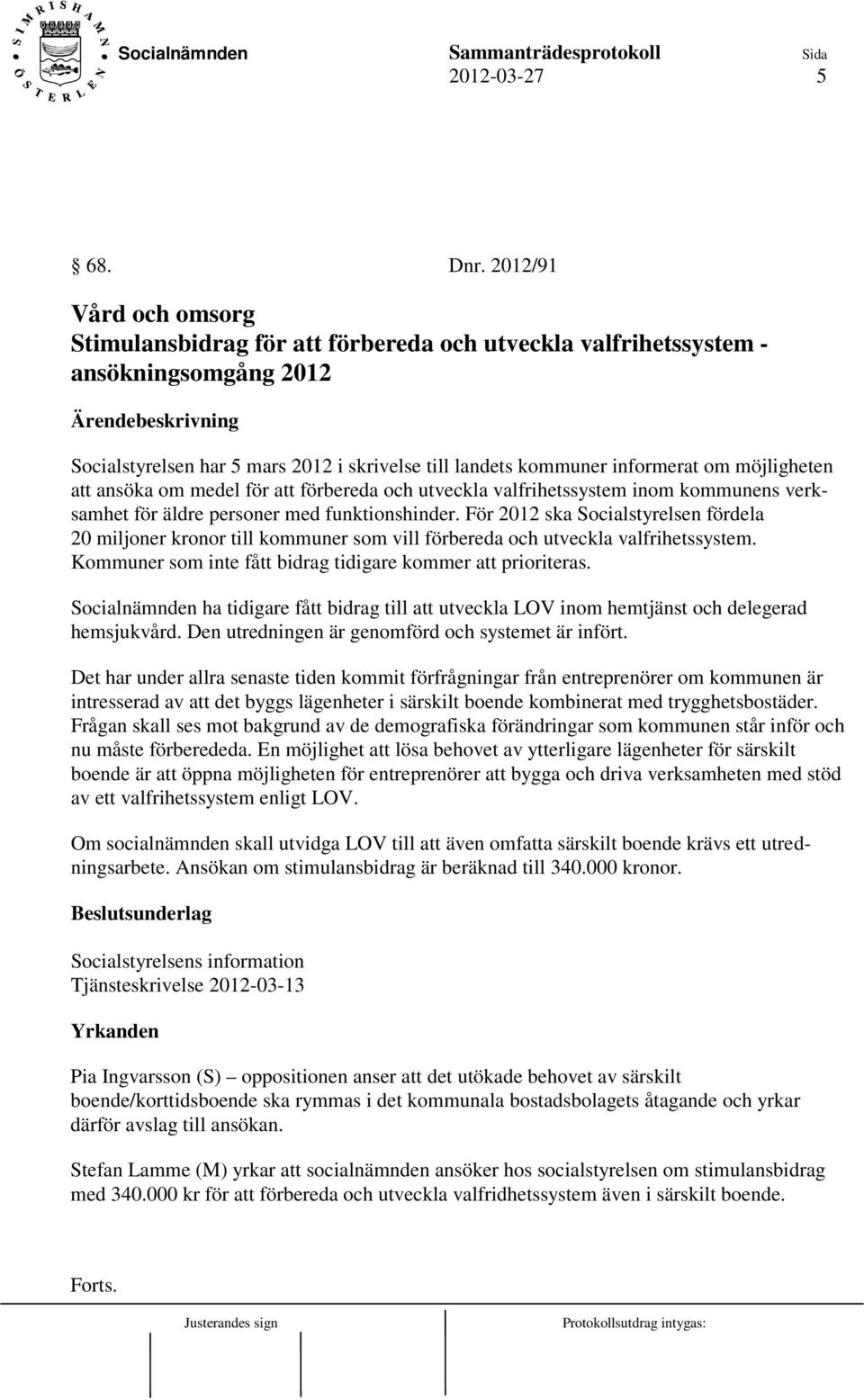 möjligheten att ansöka om medel för att förbereda och utveckla valfrihetssystem inom kommunens verksamhet för äldre personer med funktionshinder.