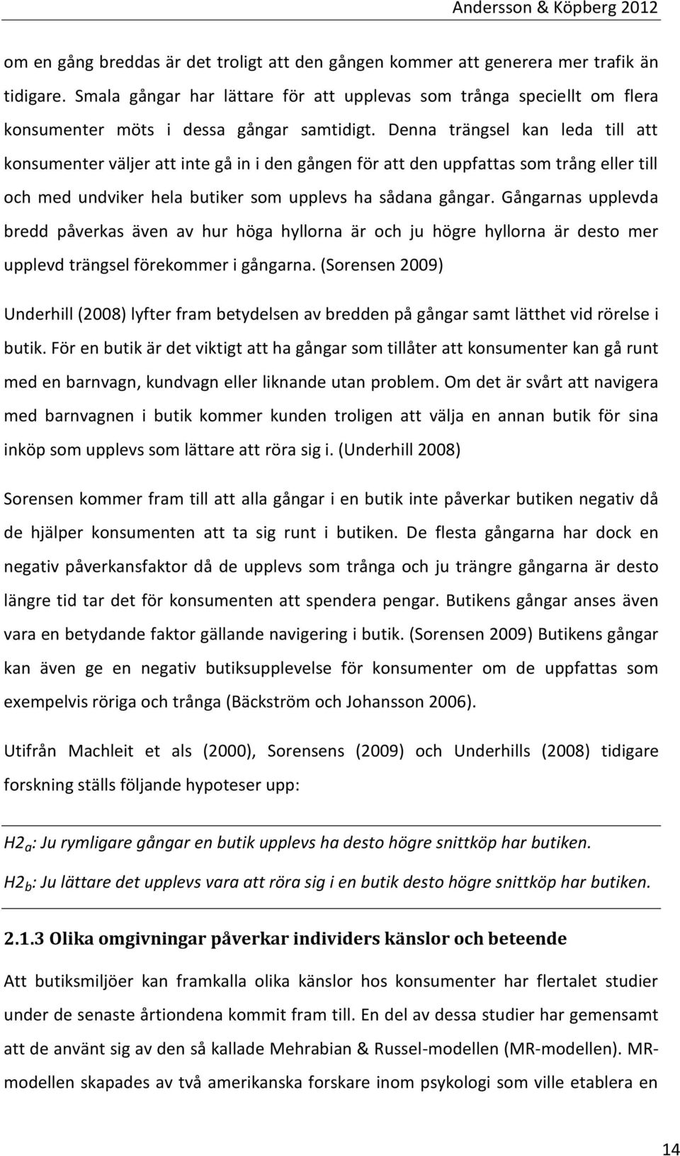 Denna trängsel kan leda till att konsumenter väljer att inte gå in i den gången för att den uppfattas som trång eller till och med undviker hela butiker som upplevs ha sådana gångar.