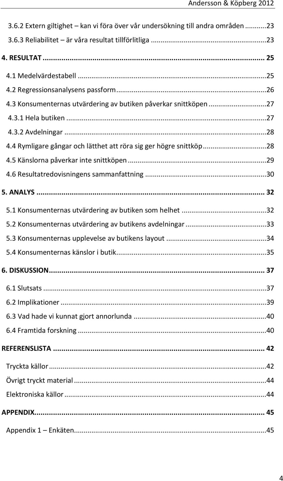 .. 29 4.6 Resultatredovisningens sammanfattning... 30 5. ANALYS... 32 5.1 Konsumenternas utvärdering av butiken som helhet... 32 5.2 Konsumenternas utvärdering av butikens avdelningar... 33 5.