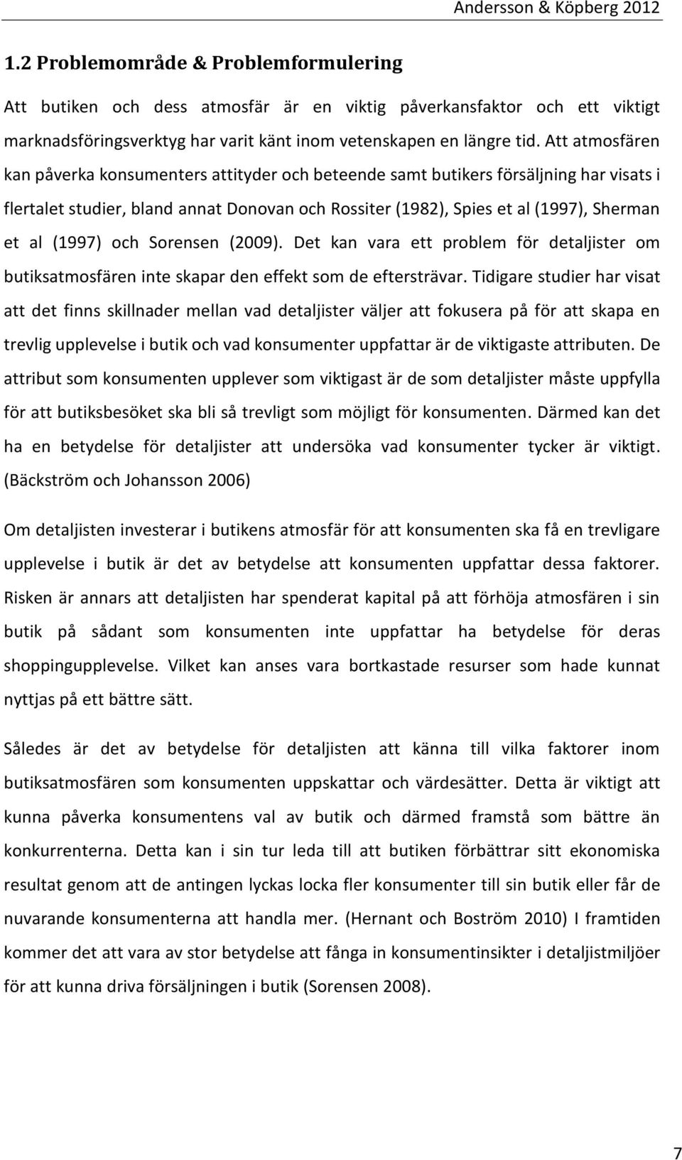 (1997) och Sorensen (2009). Det kan vara ett problem för detaljister om butiksatmosfären inte skapar den effekt som de eftersträvar.