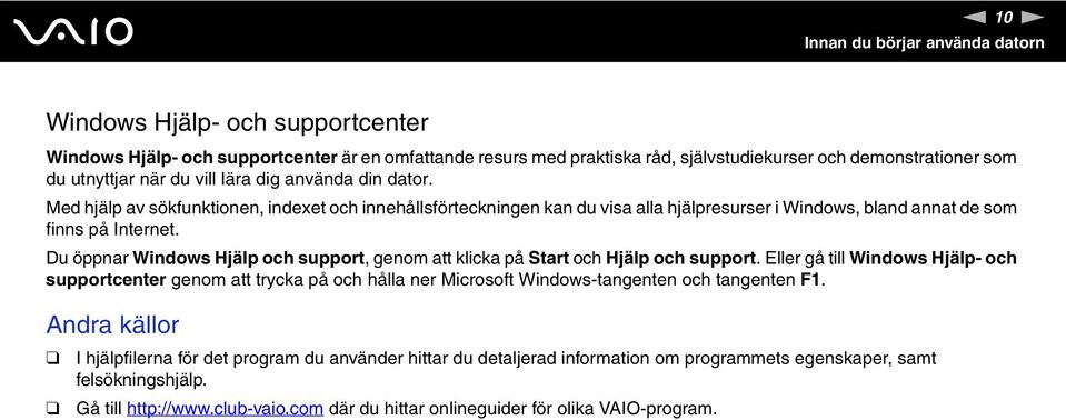 Du öppnar Windows Hjälp och support, genom att klicka på Start och Hjälp och support.