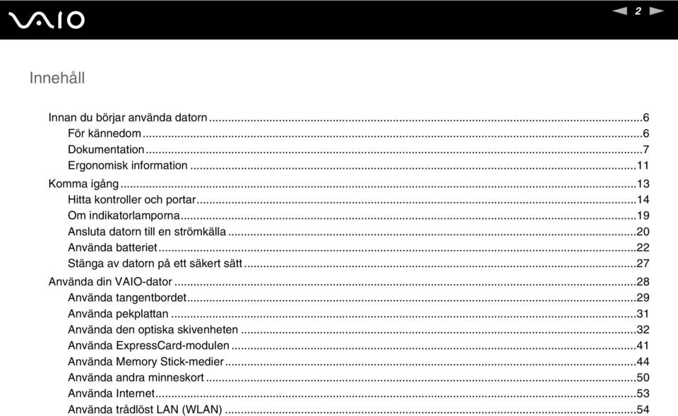 ..22 Stänga av datorn på ett säkert sätt...27 Använda din VAIO-dator...28 Använda tangentbordet...29 Använda pekplattan.