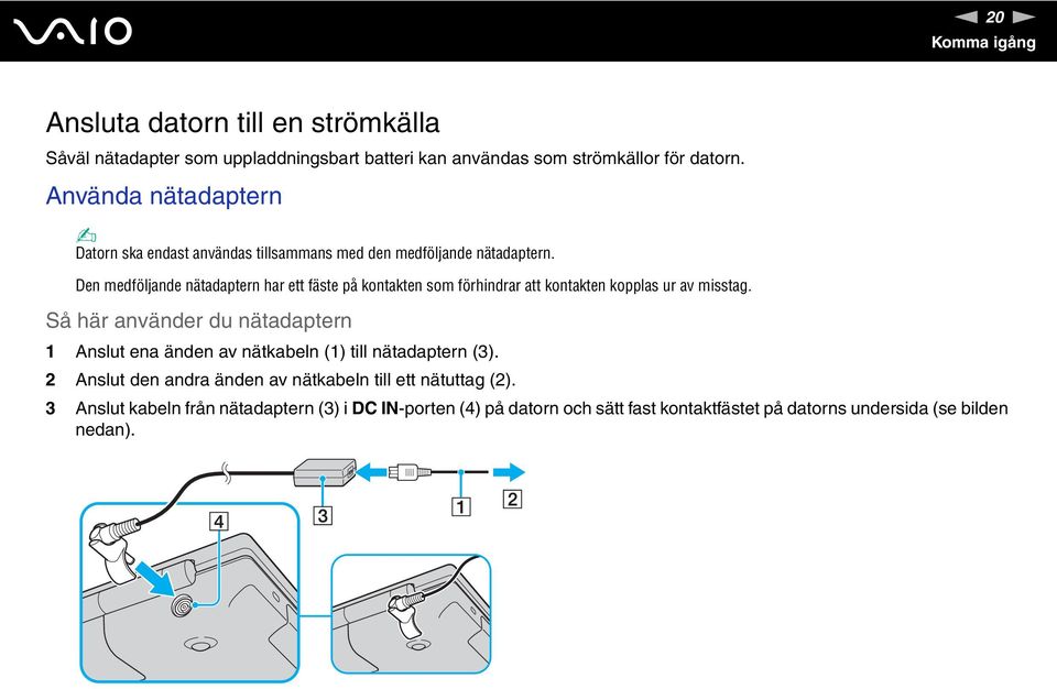 Den medföljande nätadaptern har ett fäste på kontakten som förhindrar att kontakten kopplas ur av misstag.