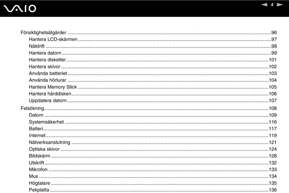 ..105 Hantera hårddisken...106 Uppdatera datorn...107 Felsökning...108 Datorn...109 Systemsäkerhet...116 Batteri.