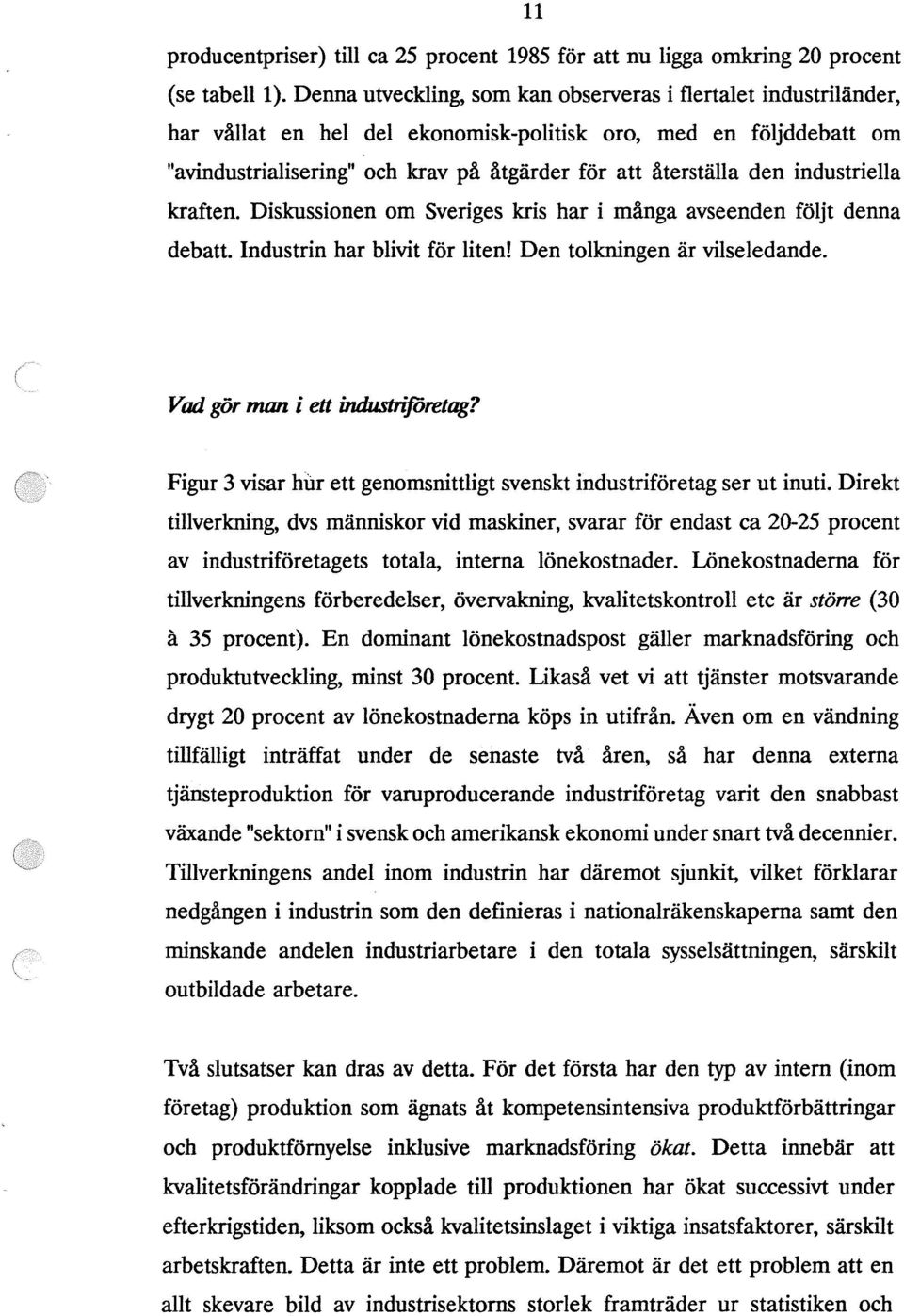 industriella kraften. Diskussionen om Sveriges kris har i många avseenden följt denna debatt. Industrin har blivit för liten! Den tolkningen är vilseledande. Vad gör man i ett industriföretag?