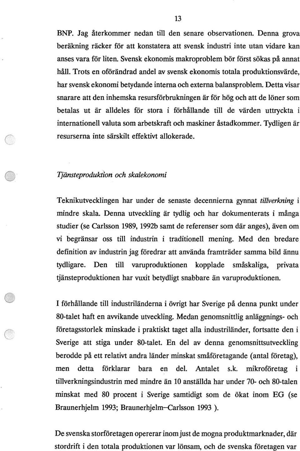 Detta visar snarare att den inhemska resursförbrukningen är för hög och att de löner som betalas ut är alldeles för stora i förhållande till de värden uttryckta i internationell valuta som