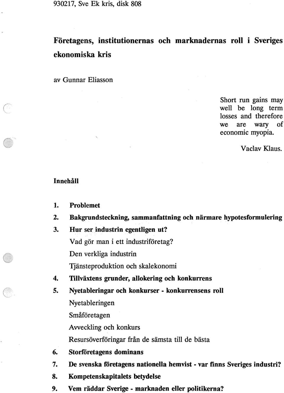 Den verkliga industrin Tjänsteproduktion och skalekonomi 4. Tillväxtens grunder, allokering och konkurrens 5.