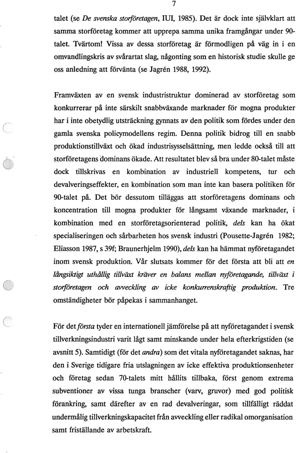 Framväxten aven svensk industristruktur dominerad av storföretag som konkurrerar på inte särskilt snabbväxande marknader för mogna produkter har i inte obetydlig utsträckning gynnats av den politik