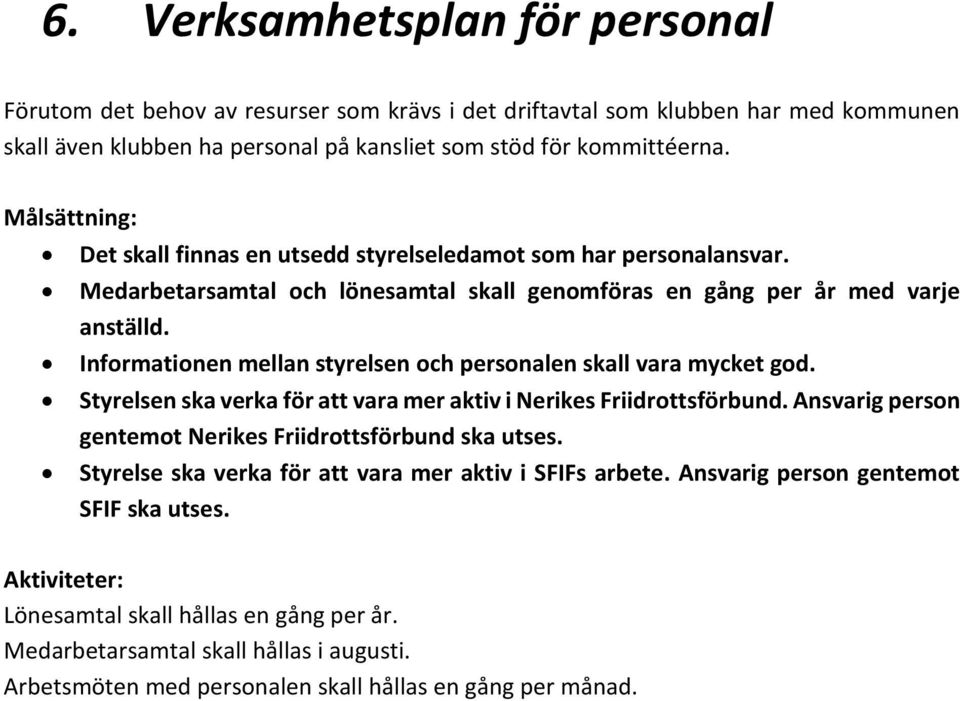 Informationen mellan styrelsen och personalen skall vara mycket god. Styrelsen ska verka för att vara mer aktiv i Nerikes Friidrottsförbund.