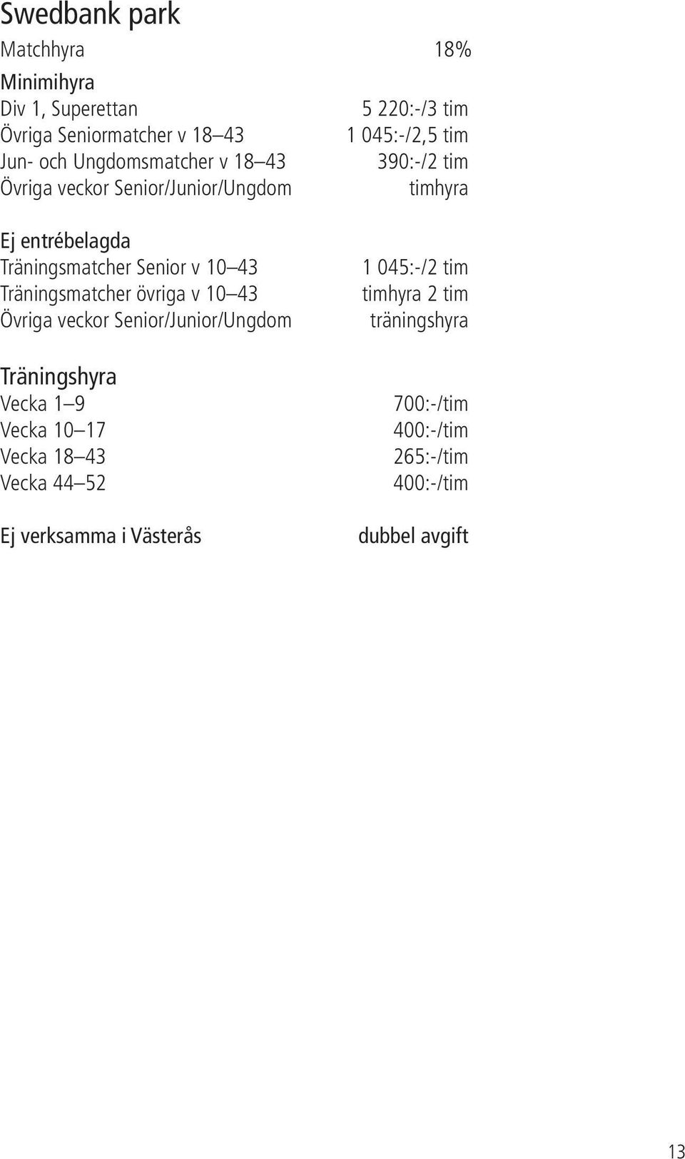 v 10 43 Träningsmatcher övriga v 10 43 Övriga veckor Senior/Junior/Ungdom Träningshyra Vecka 1 9 Vecka 10 17 Vecka 18 43