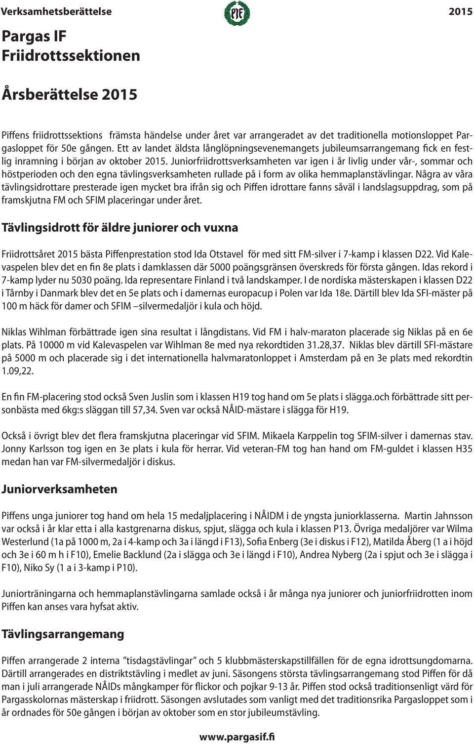 Juniorfriidrottsverksamheten var igen i år livlig under vår-, sommar och höstperioden och den egna tävlingsverksamheten rullade på i form av olika hemmaplanstävlingar.