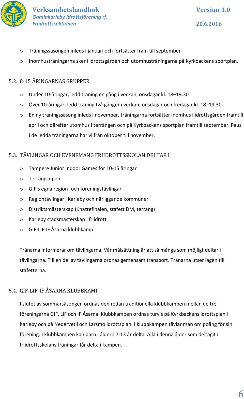 18 19.30 Över 10-åringar; ledd träning två gånger i veckan, nsdagar ch fredagar kl. 18 19.