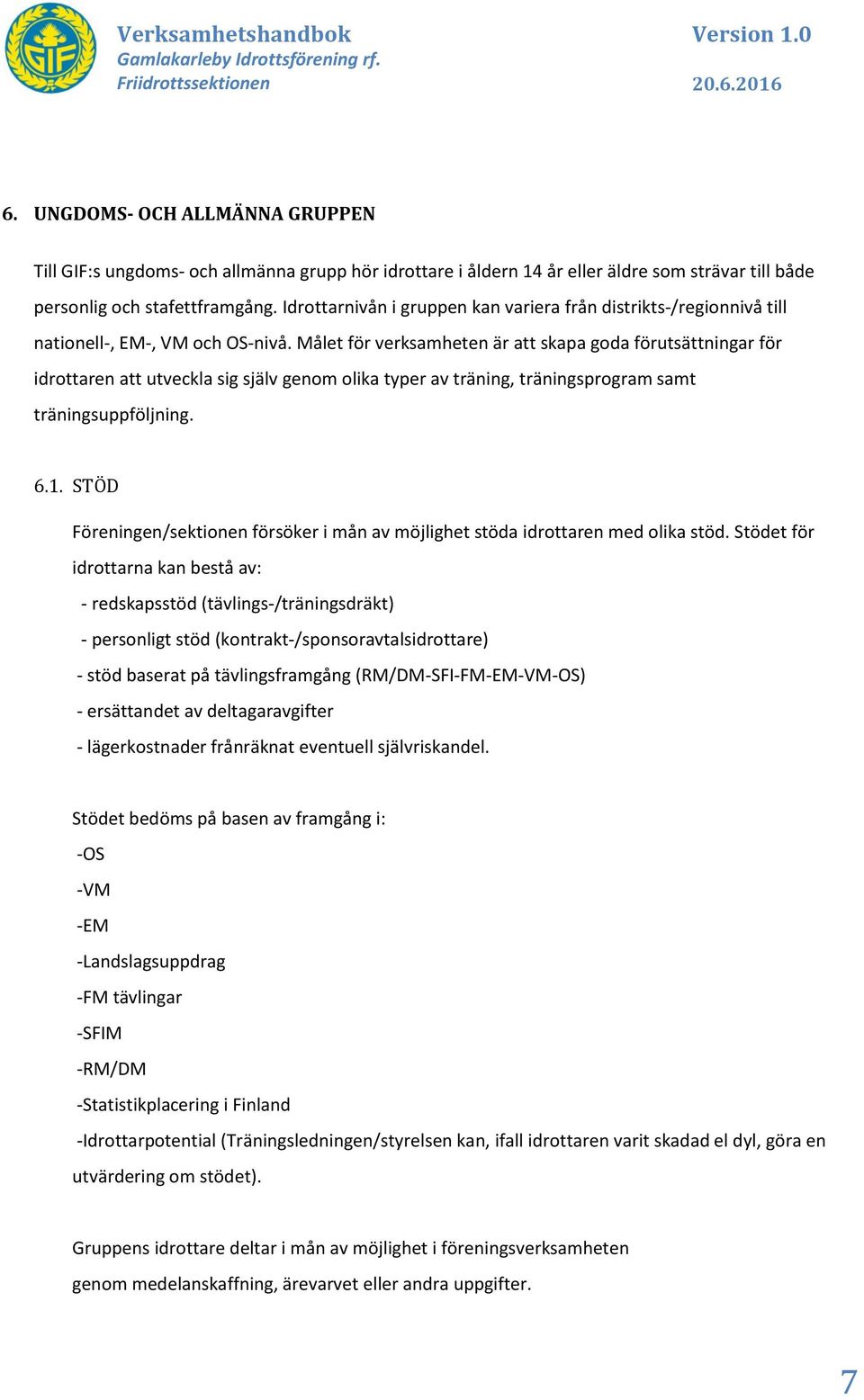 Idrttarnivån i gruppen kan variera från distrikts-/reginnivå till natinell-, EM-, VM ch OS-nivå.