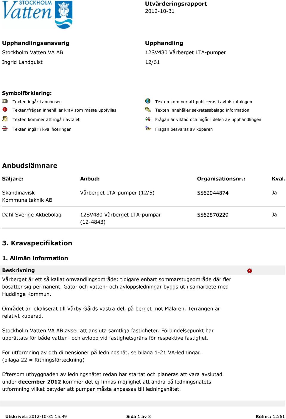 är viktad och ingår i delen av upphandlingen Frågan besvaras av köparen Anbudslämnare Säljare: Anbud: Organisationsnr.: Kval.