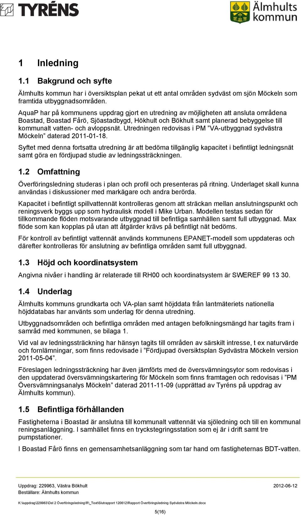 avloppsnät. Utredningen redovisas i PM VA-utbyggnad sydvästra Möckeln daterad 2011-01-18.