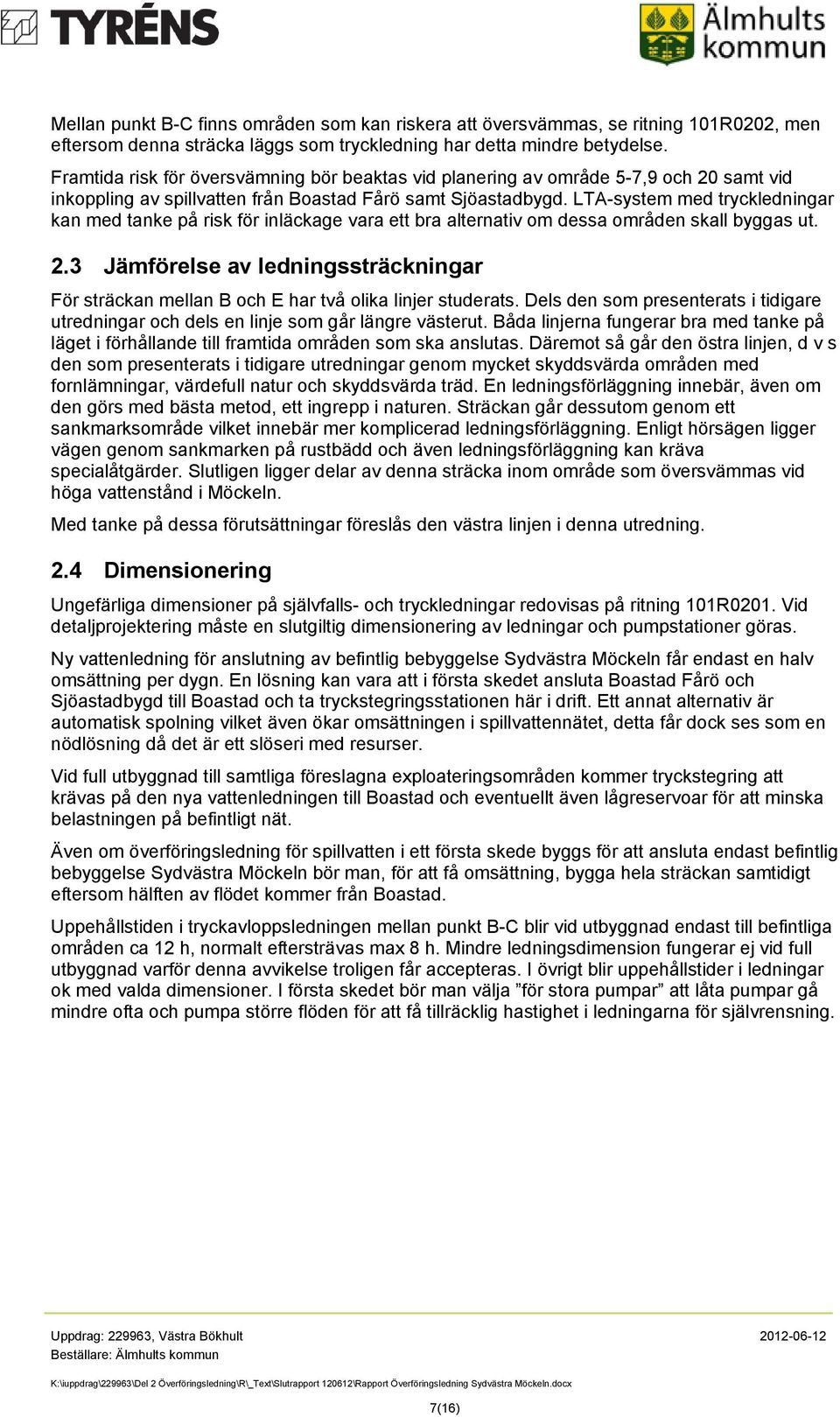 LTA-system med tryckledningar kan med tanke på risk för inläckage vara ett bra alternativ om dessa områden skall byggas ut. 2.